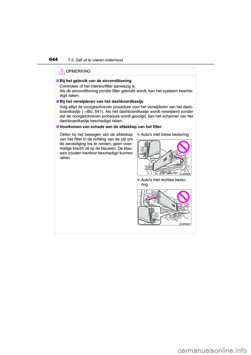 TOYOTA PRIUS PLUG-IN HYBRID 2018 Instructieboekje (in Dutch) 6447-3. Zelf uit te voeren onderhoud
PRIUS PHV_OM_OM47C18E_(EE)
OPMERKING
■Bij het gebruik van de airconditioning
Controleer of het interieurfilter aanwezig is.
Als de airconditioning zonder filter TOYOTA PRIUS PLUG-IN HYBRID 2018 Instructieboekje (in Dutch) 6447-3. Zelf uit te voeren onderhoud
PRIUS PHV_OM_OM47C18E_(EE)
OPMERKING
■Bij het gebruik van de airconditioning
Controleer of het interieurfilter aanwezig is.
Als de airconditioning zonder filter