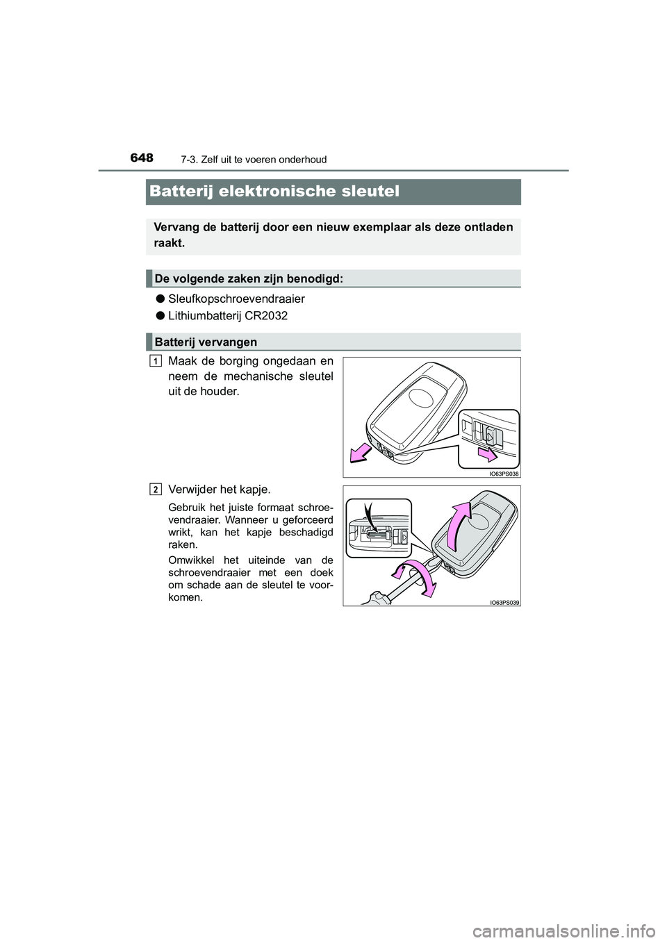 TOYOTA PRIUS PLUG-IN HYBRID 2018 Instructieboekje (in Dutch) 6487-3. Zelf uit te voeren onderhoud
PRIUS PHV_OM_OM47C18E_(EE)
Batterij elektronische sleutel
●Sleufkopschroevendraaier
● Lithiumbatterij CR2032
Maak de borging ongedaan en
neem de mechanis TOYOTA PRIUS PLUG-IN HYBRID 2018 Instructieboekje (in Dutch) 6487-3. Zelf uit te voeren onderhoud
PRIUS PHV_OM_OM47C18E_(EE)
Batterij elektronische sleutel
●Sleufkopschroevendraaier
● Lithiumbatterij CR2032
Maak de borging ongedaan en
neem de mechanis