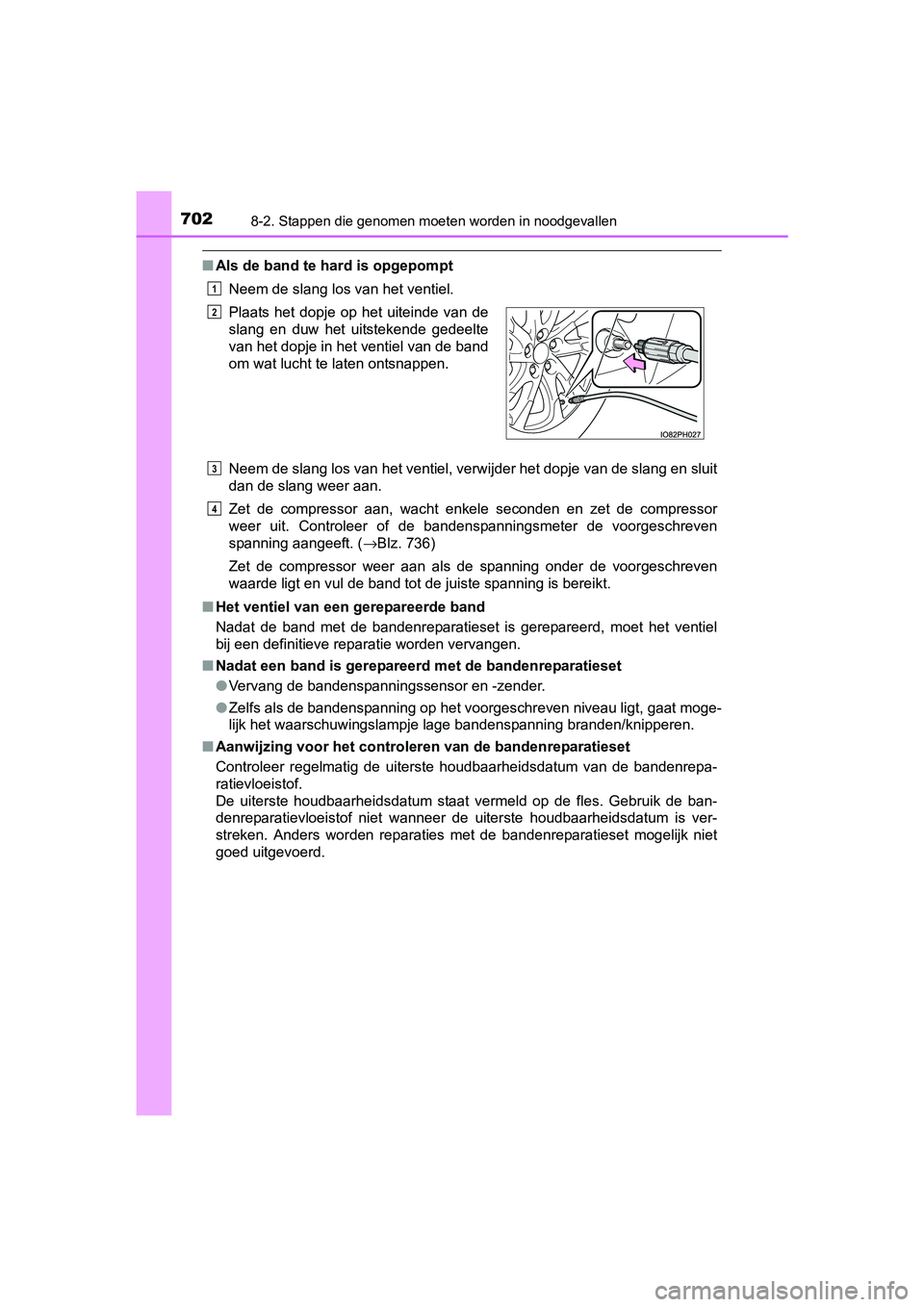 TOYOTA PRIUS PLUG-IN HYBRID 2018 Instructieboekje (in Dutch) 7028-2. Stappen die genomen moeten worden in noodgevallen
PRIUS PHV_OM_OM47C18E_(EE)
■Als de band te hard is opgepompt
Neem de slang los van het ventiel.
Neem de slang los van het ventiel, verwijder TOYOTA PRIUS PLUG-IN HYBRID 2018 Instructieboekje (in Dutch) 7028-2. Stappen die genomen moeten worden in noodgevallen
PRIUS PHV_OM_OM47C18E_(EE)
■Als de band te hard is opgepompt
Neem de slang los van het ventiel.
Neem de slang los van het ventiel, verwijder