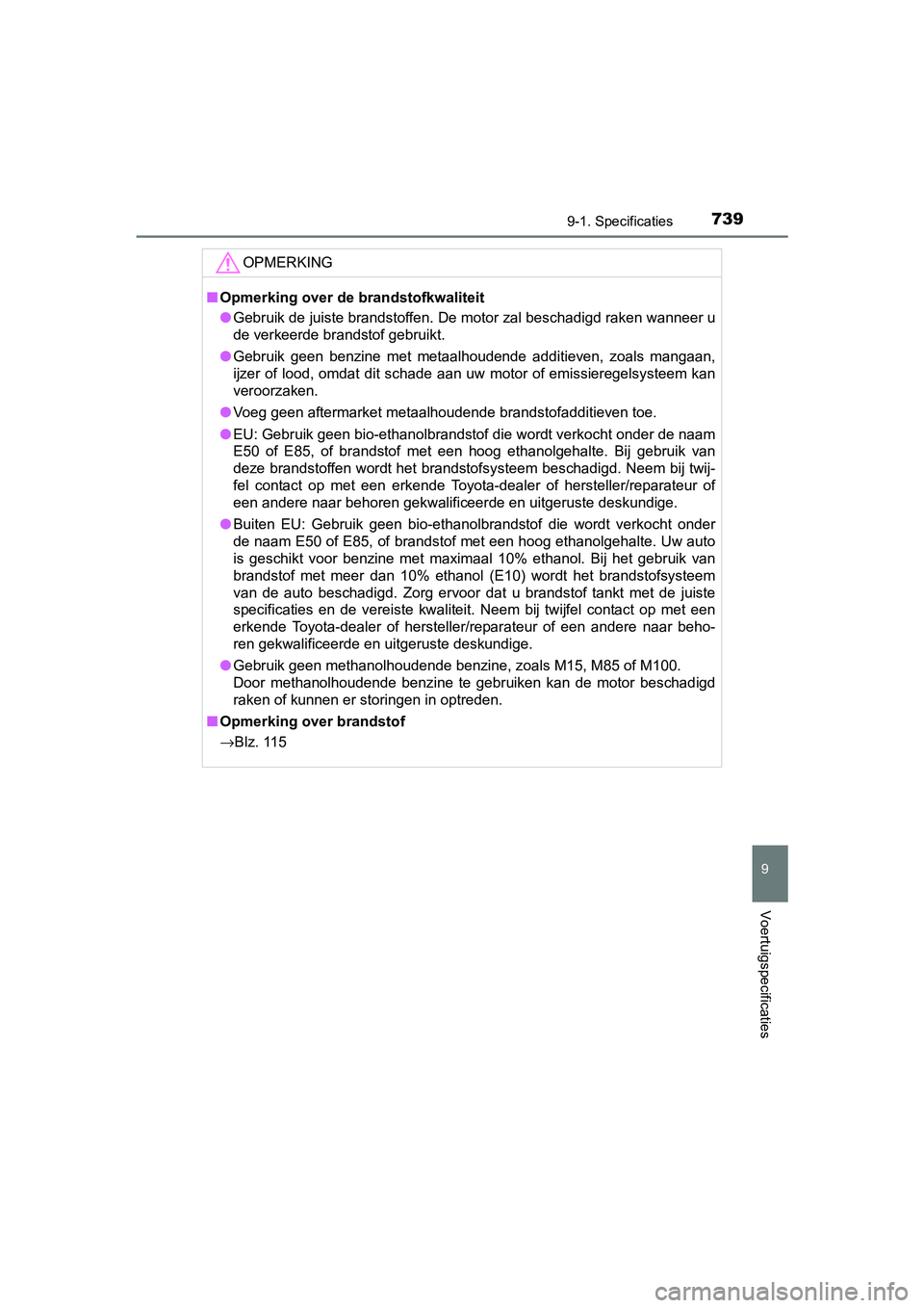 TOYOTA PRIUS PLUG-IN HYBRID 2018 Instructieboekje (in Dutch) 7399-1. Specificaties
PRIUS PHV_OM_OM47C18E_(EE)
9
Voertuigspecificaties
OPMERKING
■Opmerking over de brandstofkwaliteit
● Gebruik de juiste brandstoffen. De motor zal beschadigd raken w anneer u
TOYOTA PRIUS PLUG-IN HYBRID 2018 Instructieboekje (in Dutch) 7399-1. Specificaties
PRIUS PHV_OM_OM47C18E_(EE)
9
Voertuigspecificaties
OPMERKING
■Opmerking over de brandstofkwaliteit
● Gebruik de juiste brandstoffen. De motor zal beschadigd raken w anneer u