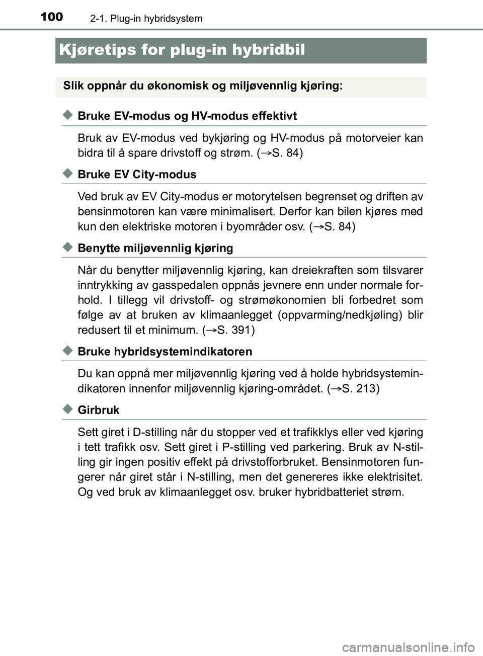 TOYOTA PRIUS PLUG-IN HYBRID 2018 Instruksjoner for bruk (in Norwegian) 1002-1. Plug-in hybridsystem
OM47C99NO
Kjøretips for plug-in hybridbil
uBruke EV-modus og HV-modus effektivt
Bruk av EV-modus ved bykjøring og HV-modus på motorveier kan
bidra til å spare drivstof TOYOTA PRIUS PLUG-IN HYBRID 2018 Instruksjoner for bruk (in Norwegian) 1002-1. Plug-in hybridsystem
OM47C99NO
Kjøretips for plug-in hybridbil
uBruke EV-modus og HV-modus effektivt
Bruk av EV-modus ved bykjøring og HV-modus på motorveier kan
bidra til å spare drivstof