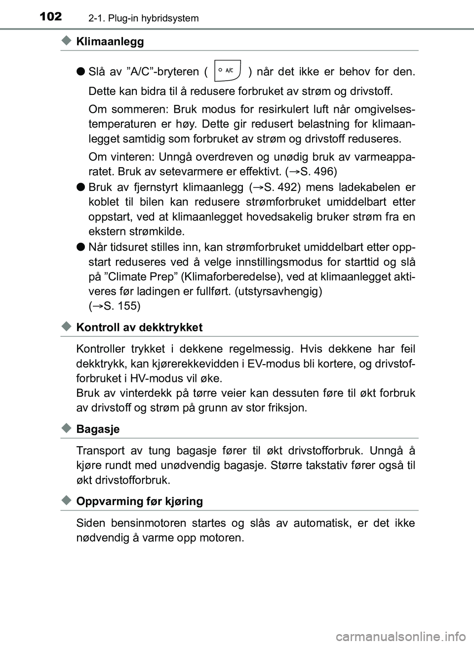TOYOTA PRIUS PLUG-IN HYBRID 2018 Instruksjoner for bruk (in Norwegian) 1022-1. Plug-in hybridsystem
OM47C99NO
uKlimaanlegg
lSlå av ”A/C”-bryteren ( ) når det ikke er behov for den.
Dette kan bidra til å redusere fo rbruket av strøm og drivstoff.
Om sommeren: Bruk TOYOTA PRIUS PLUG-IN HYBRID 2018 Instruksjoner for bruk (in Norwegian) 1022-1. Plug-in hybridsystem
OM47C99NO
uKlimaanlegg
lSlå av ”A/C”-bryteren ( ) når det ikke er behov for den.
Dette kan bidra til å redusere fo rbruket av strøm og drivstoff.
Om sommeren: Bruk