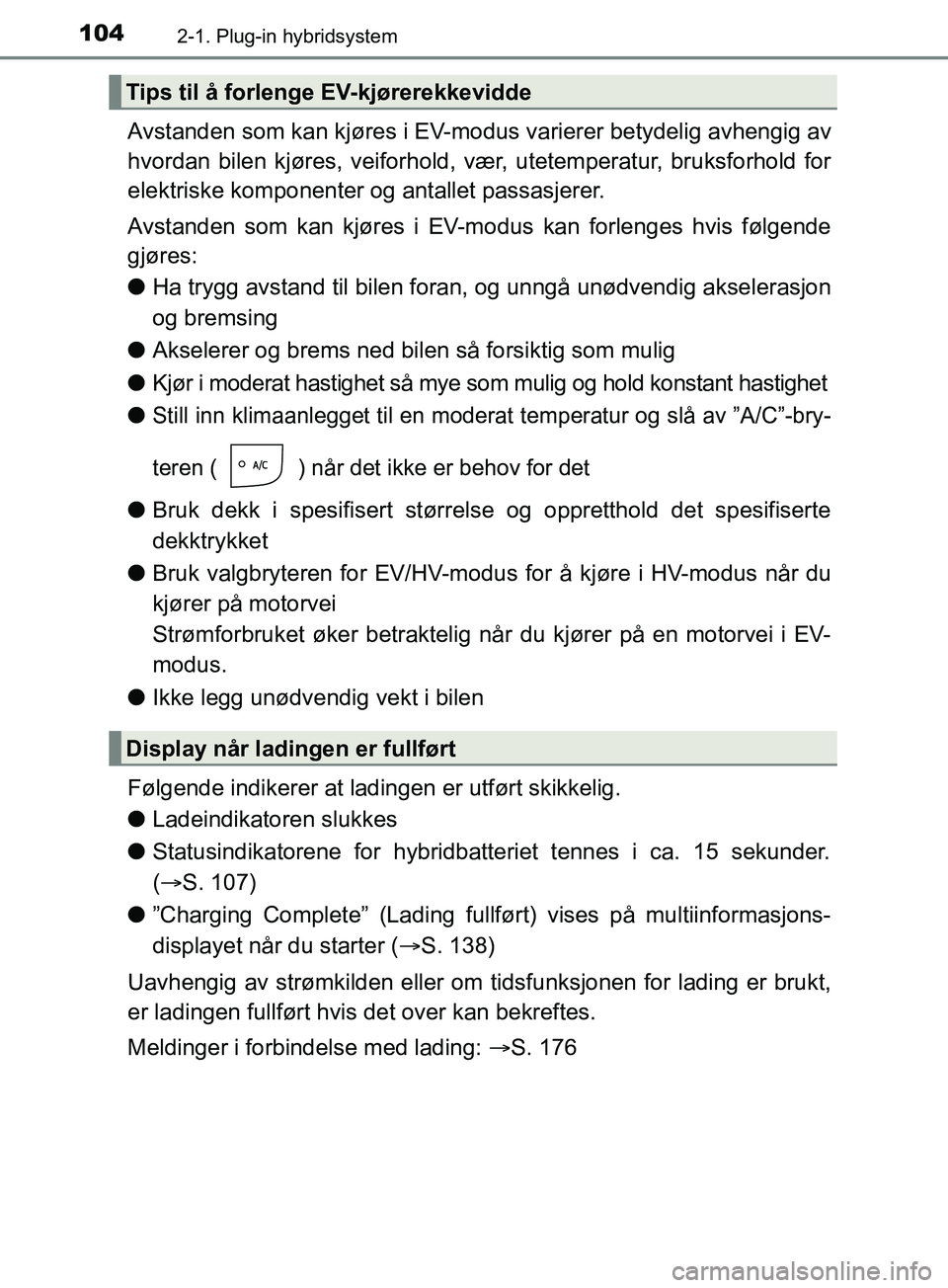 TOYOTA PRIUS PLUG-IN HYBRID 2018 Instruksjoner for bruk (in Norwegian) 1042-1. Plug-in hybridsystem
OM47C99NO
Avstanden som kan kjøres i EV-modus varierer betydelig avhengig av
hvordan bilen kjøres, veiforhold, vær, utetemperatur, bruksforhold for
elektriske komponent TOYOTA PRIUS PLUG-IN HYBRID 2018 Instruksjoner for bruk (in Norwegian) 1042-1. Plug-in hybridsystem
OM47C99NO
Avstanden som kan kjøres i EV-modus varierer betydelig avhengig av
hvordan bilen kjøres, veiforhold, vær, utetemperatur, bruksforhold for
elektriske komponent