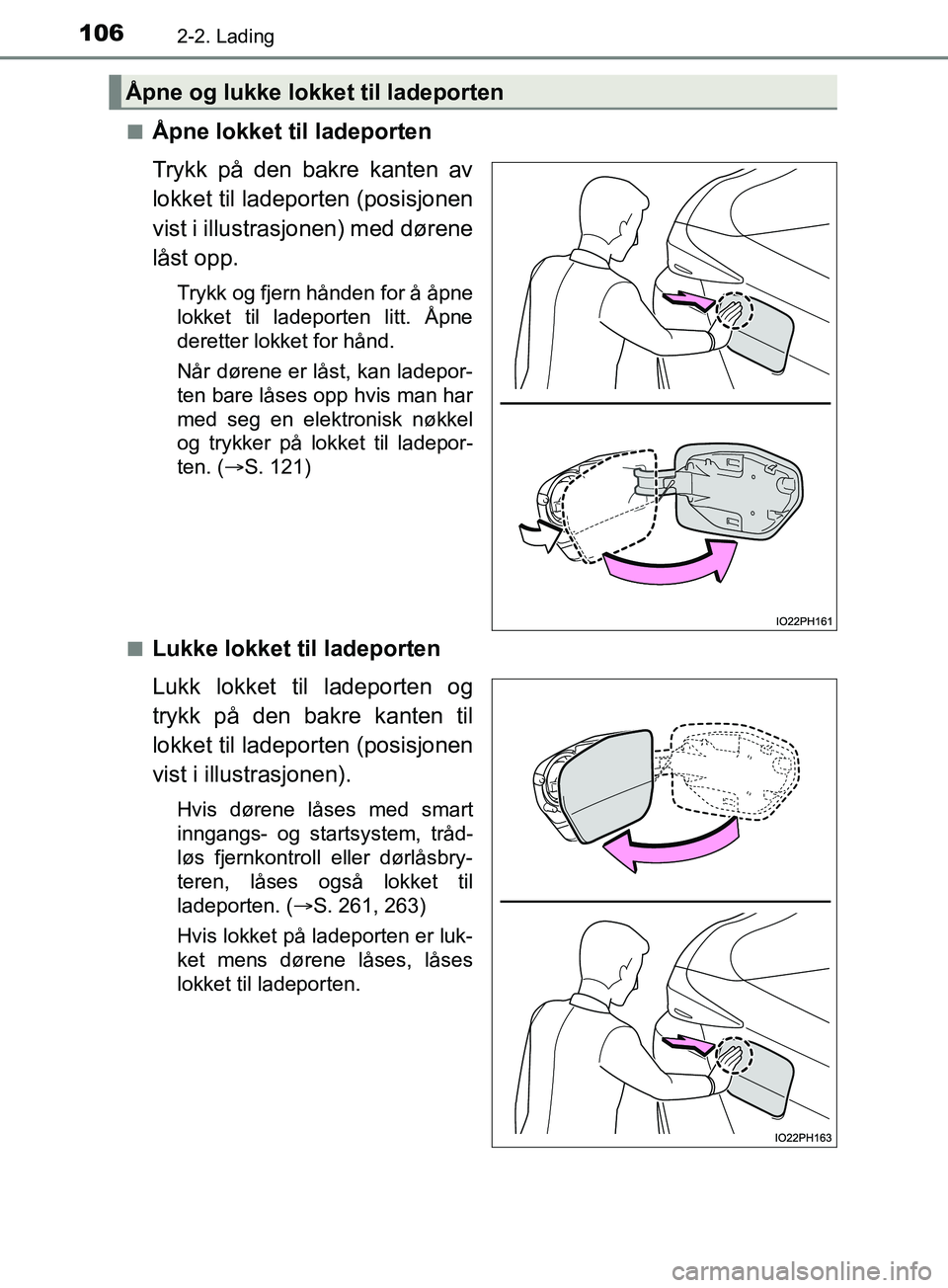 TOYOTA PRIUS PLUG-IN HYBRID 2018 Instruksjoner for bruk (in Norwegian) 1062-2. Lading
OM47C99NOn
Åpne lokket til ladeporten
Trykk på den bakre kanten av
lokket til ladeporten (posisjonen
vist i illustrasjonen) med dørene
låst opp.
Trykk og fjern hånden for å åpne
TOYOTA PRIUS PLUG-IN HYBRID 2018 Instruksjoner for bruk (in Norwegian) 1062-2. Lading
OM47C99NOn
Åpne lokket til ladeporten
Trykk på den bakre kanten av
lokket til ladeporten (posisjonen
vist i illustrasjonen) med dørene
låst opp.
Trykk og fjern hånden for å åpne