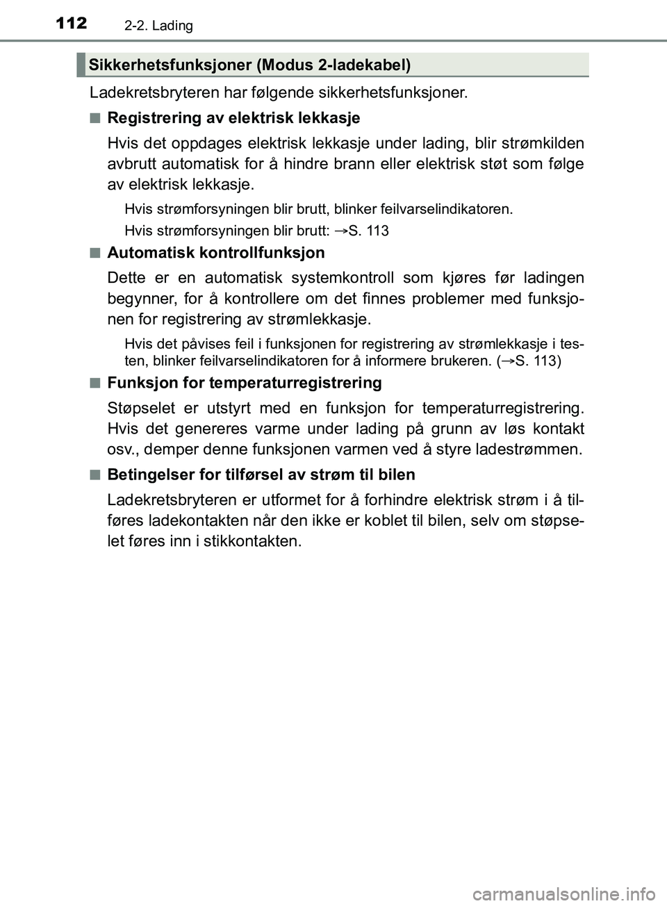 TOYOTA PRIUS PLUG-IN HYBRID 2018 Instruksjoner for bruk (in Norwegian) 1122-2. Lading
OM47C99NO
Ladekretsbryteren har følgende sikkerhetsfunksjoner.
nRegistrering av elektrisk lekkasje
Hvis det oppdages elektrisk lekkasje under lading, blir strømkilden
avbrutt automati TOYOTA PRIUS PLUG-IN HYBRID 2018 Instruksjoner for bruk (in Norwegian) 1122-2. Lading
OM47C99NO
Ladekretsbryteren har følgende sikkerhetsfunksjoner.
nRegistrering av elektrisk lekkasje
Hvis det oppdages elektrisk lekkasje under lading, blir strømkilden
avbrutt automati