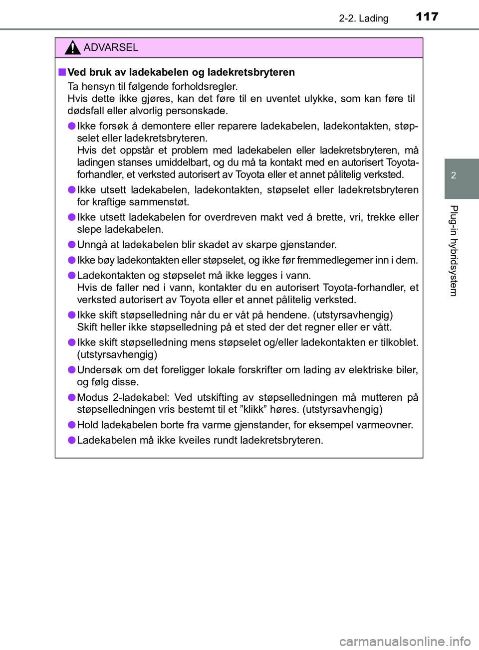 TOYOTA PRIUS PLUG-IN HYBRID 2018 Instruksjoner for bruk (in Norwegian) 1172-2. Lading
2
Plug-in hybridsystem
OM47C99NO
ADVARSEL
n Ved bruk av ladekabelen og ladekretsbryteren
Ta hensyn til følgende forholdsregler.
Hvis dette ikke gjøres, kan det føre til en uventet ul TOYOTA PRIUS PLUG-IN HYBRID 2018 Instruksjoner for bruk (in Norwegian) 1172-2. Lading
2
Plug-in hybridsystem
OM47C99NO
ADVARSEL
n Ved bruk av ladekabelen og ladekretsbryteren
Ta hensyn til følgende forholdsregler.
Hvis dette ikke gjøres, kan det føre til en uventet ul