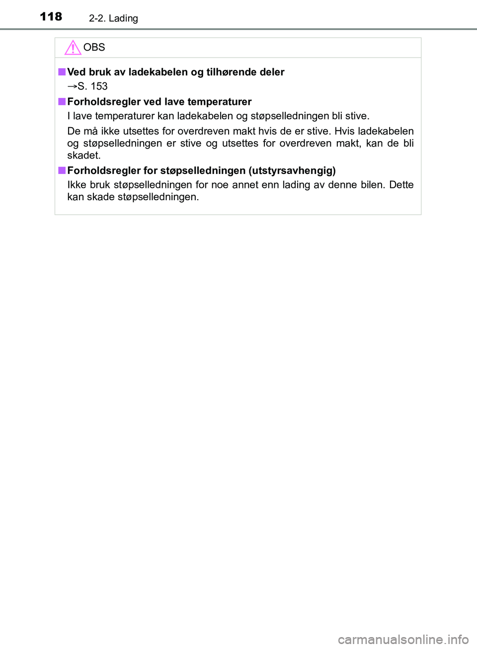 TOYOTA PRIUS PLUG-IN HYBRID 2018 Instruksjoner for bruk (in Norwegian) 1182-2. Lading
OM47C99NOOBS
n
Ved bruk av ladekabelen og tilhørende deler
S. 153
n Forholdsregler ved lave temperaturer
I lave temperaturer kan ladekabelen og støpselledningen bli stive.
De må TOYOTA PRIUS PLUG-IN HYBRID 2018 Instruksjoner for bruk (in Norwegian) 1182-2. Lading
OM47C99NOOBS
n
Ved bruk av ladekabelen og tilhørende deler
S. 153
n Forholdsregler ved lave temperaturer
I lave temperaturer kan ladekabelen og støpselledningen bli stive.
De må