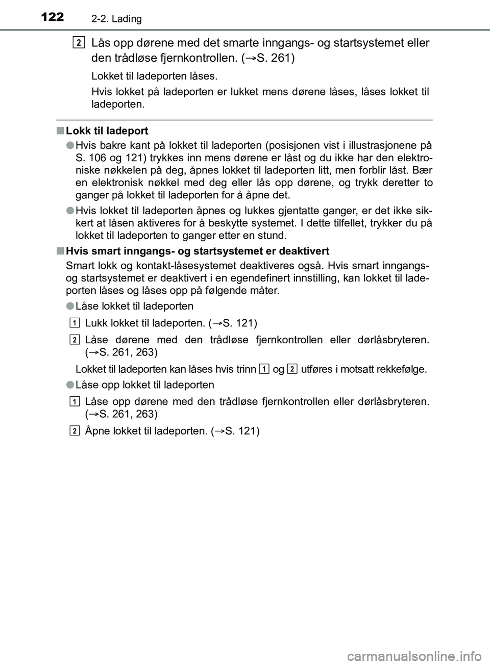 TOYOTA PRIUS PLUG-IN HYBRID 2018 Instruksjoner for bruk (in Norwegian) 1222-2. Lading
OM47C99NO
Lås opp dørene med det smarte inngangs- og startsystemet eller
den trådløse fjernkontrollen. ( S. 261)
Lokket til ladeporten låses.
Hvis lokket på ladeporten er lukke TOYOTA PRIUS PLUG-IN HYBRID 2018 Instruksjoner for bruk (in Norwegian) 1222-2. Lading
OM47C99NO
Lås opp dørene med det smarte inngangs- og startsystemet eller
den trådløse fjernkontrollen. ( S. 261)
Lokket til ladeporten låses.
Hvis lokket på ladeporten er lukke