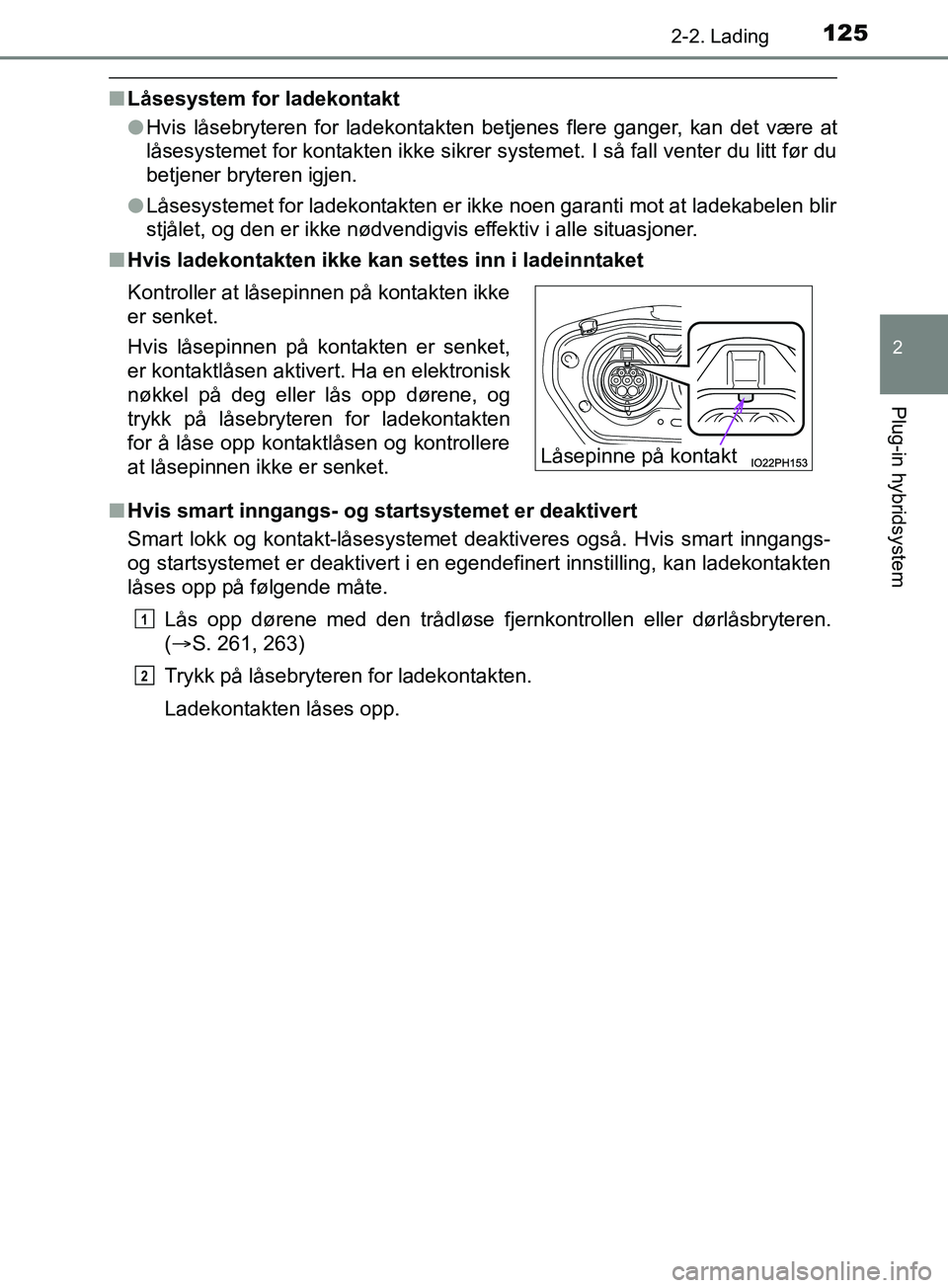 TOYOTA PRIUS PLUG-IN HYBRID 2018 Instruksjoner for bruk (in Norwegian) 1252-2. Lading
2
Plug-in hybridsystem
OM47C99NO
nLåsesystem for ladekontakt
lHvis låsebryteren for ladekontakten betjenes flere ganger, kan det være at
låsesystemet for kontakten ikke sikrer syste TOYOTA PRIUS PLUG-IN HYBRID 2018 Instruksjoner for bruk (in Norwegian) 1252-2. Lading
2
Plug-in hybridsystem
OM47C99NO
nLåsesystem for ladekontakt
lHvis låsebryteren for ladekontakten betjenes flere ganger, kan det være at
låsesystemet for kontakten ikke sikrer syste