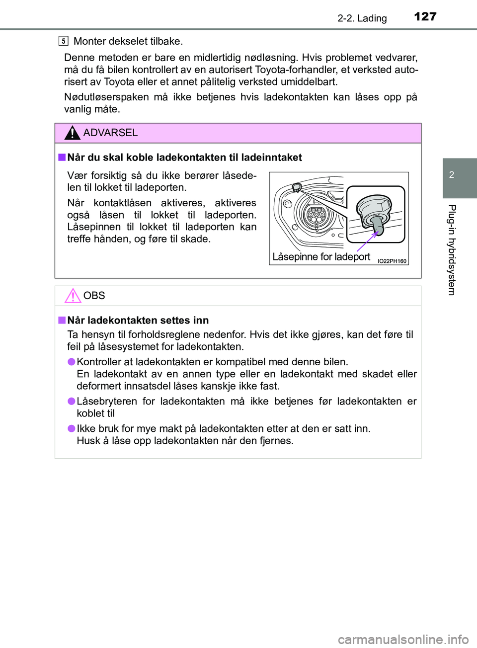 TOYOTA PRIUS PLUG-IN HYBRID 2018 Instruksjoner for bruk (in Norwegian) 1272-2. Lading
2
Plug-in hybridsystem
OM47C99NOMonter dekselet tilbake.
Denne metoden er bare en midlertidig nødløsning. Hvis problemet vedvarer,
må du få bilen kontrollert av en autorisert Toyota TOYOTA PRIUS PLUG-IN HYBRID 2018 Instruksjoner for bruk (in Norwegian) 1272-2. Lading
2
Plug-in hybridsystem
OM47C99NOMonter dekselet tilbake.
Denne metoden er bare en midlertidig nødløsning. Hvis problemet vedvarer,
må du få bilen kontrollert av en autorisert Toyota