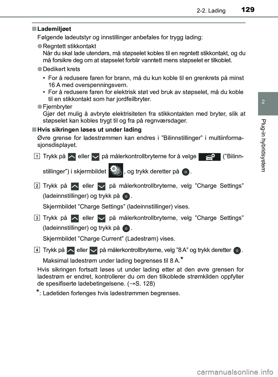 TOYOTA PRIUS PLUG-IN HYBRID 2018 Instruksjoner for bruk (in Norwegian) 1292-2. Lading
2
Plug-in hybridsystem
OM47C99NO
nLademiljøet
Følgende ladeutstyr og innstillinger anbefales for trygg lading:
lRegntett stikkontakt
Når du skal lade utendørs, må støpselet kobles TOYOTA PRIUS PLUG-IN HYBRID 2018 Instruksjoner for bruk (in Norwegian) 1292-2. Lading
2
Plug-in hybridsystem
OM47C99NO
nLademiljøet
Følgende ladeutstyr og innstillinger anbefales for trygg lading:
lRegntett stikkontakt
Når du skal lade utendørs, må støpselet kobles