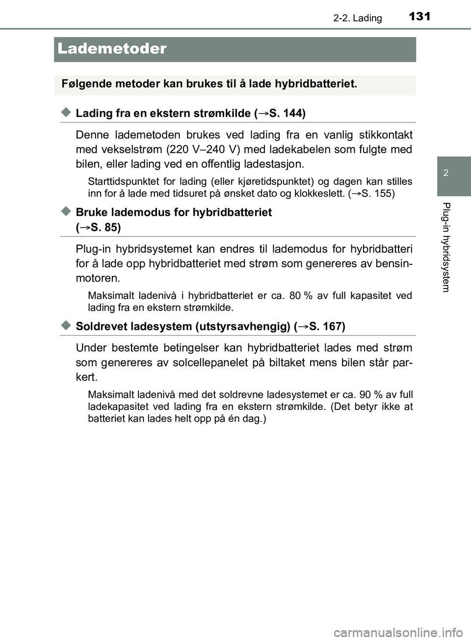 TOYOTA PRIUS PLUG-IN HYBRID 2018 Instruksjoner for bruk (in Norwegian) 131
2
2-2. Lading
Plug-in hybridsystem
OM47C99NO
Lademetoder
uLading fra en ekstern strømkilde (S. 144)
Denne lademetoden brukes ved ladi ng fra en vanlig stikkontakt
med vekselstrøm (220 V–240 TOYOTA PRIUS PLUG-IN HYBRID 2018 Instruksjoner for bruk (in Norwegian) 131
2
2-2. Lading
Plug-in hybridsystem
OM47C99NO
Lademetoder
uLading fra en ekstern strømkilde (S. 144)
Denne lademetoden brukes ved ladi ng fra en vanlig stikkontakt
med vekselstrøm (220 V–240