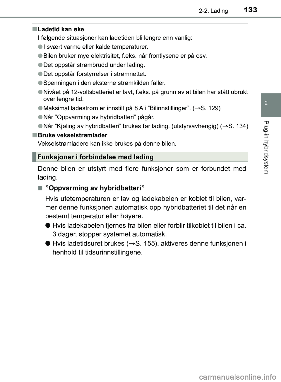 TOYOTA PRIUS PLUG-IN HYBRID 2018 Instruksjoner for bruk (in Norwegian) 1332-2. Lading
2
Plug-in hybridsystem
OM47C99NO
nLadetid kan øke
I følgende situasjoner kan ladetiden bli lengre enn vanlig:
lI svært varme eller kalde temperaturer.
l Bilen bruker mye elektrisitet TOYOTA PRIUS PLUG-IN HYBRID 2018 Instruksjoner for bruk (in Norwegian) 1332-2. Lading
2
Plug-in hybridsystem
OM47C99NO
nLadetid kan øke
I følgende situasjoner kan ladetiden bli lengre enn vanlig:
lI svært varme eller kalde temperaturer.
l Bilen bruker mye elektrisitet