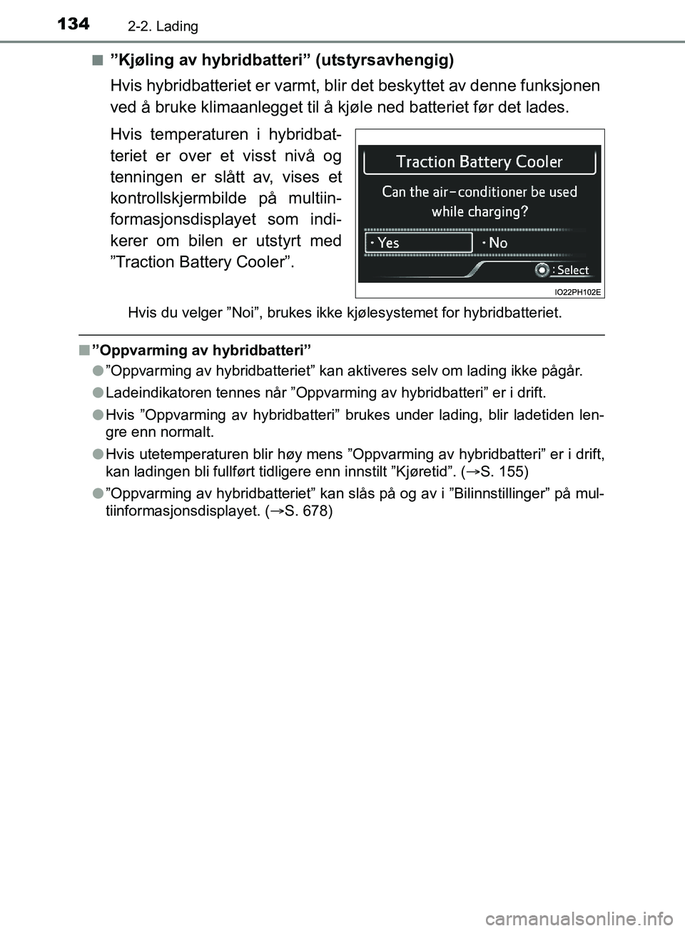 TOYOTA PRIUS PLUG-IN HYBRID 2018 Instruksjoner for bruk (in Norwegian) 1342-2. Lading
OM47C99NOn
”Kjøling av hybridbatt
eri” (utstyrsavhengig)
Hvis hybridbatteriet er varmt, b lir det beskyttet av denne funksjonen
ved å bruke klimaanlegget til å kj øle ned batter TOYOTA PRIUS PLUG-IN HYBRID 2018 Instruksjoner for bruk (in Norwegian) 1342-2. Lading
OM47C99NOn
”Kjøling av hybridbatt
eri” (utstyrsavhengig)
Hvis hybridbatteriet er varmt, b lir det beskyttet av denne funksjonen
ved å bruke klimaanlegget til å kj øle ned batter