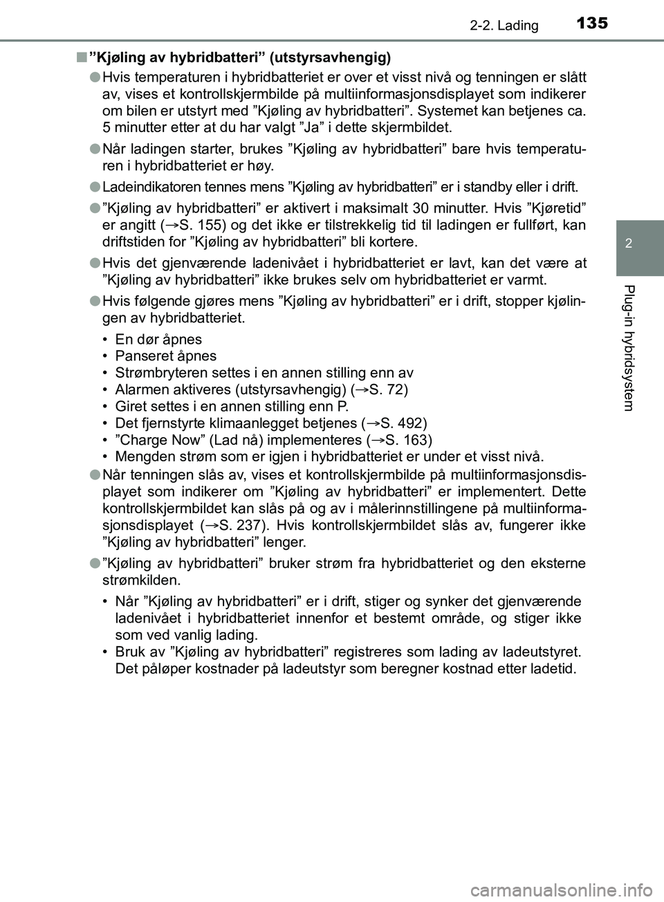 TOYOTA PRIUS PLUG-IN HYBRID 2018 Instruksjoner for bruk (in Norwegian) 1352-2. Lading
2
Plug-in hybridsystem
OM47C99NOn
”Kjøling av hybridbatteri” (utstyrsavhengig)
lHvis temperaturen i hybridbatteriet er ov er et visst nivå og tenningen er slått
av, vises et kont TOYOTA PRIUS PLUG-IN HYBRID 2018 Instruksjoner for bruk (in Norwegian) 1352-2. Lading
2
Plug-in hybridsystem
OM47C99NOn
”Kjøling av hybridbatteri” (utstyrsavhengig)
lHvis temperaturen i hybridbatteriet er ov er et visst nivå og tenningen er slått
av, vises et kont