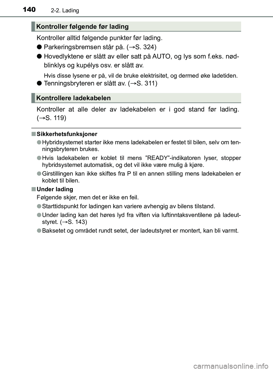 TOYOTA PRIUS PLUG-IN HYBRID 2018 Instruksjoner for bruk (in Norwegian) 1402-2. Lading
OM47C99NO
Kontroller alltid følgende punkter før lading.
lParkeringsbremsen står på. ( S. 324)
l Hovedlyktene er slått av eller satt på AUTO, og lys som f.eks. nød-
blinklys o TOYOTA PRIUS PLUG-IN HYBRID 2018 Instruksjoner for bruk (in Norwegian) 1402-2. Lading
OM47C99NO
Kontroller alltid følgende punkter før lading.
lParkeringsbremsen står på. ( S. 324)
l Hovedlyktene er slått av eller satt på AUTO, og lys som f.eks. nød-
blinklys o