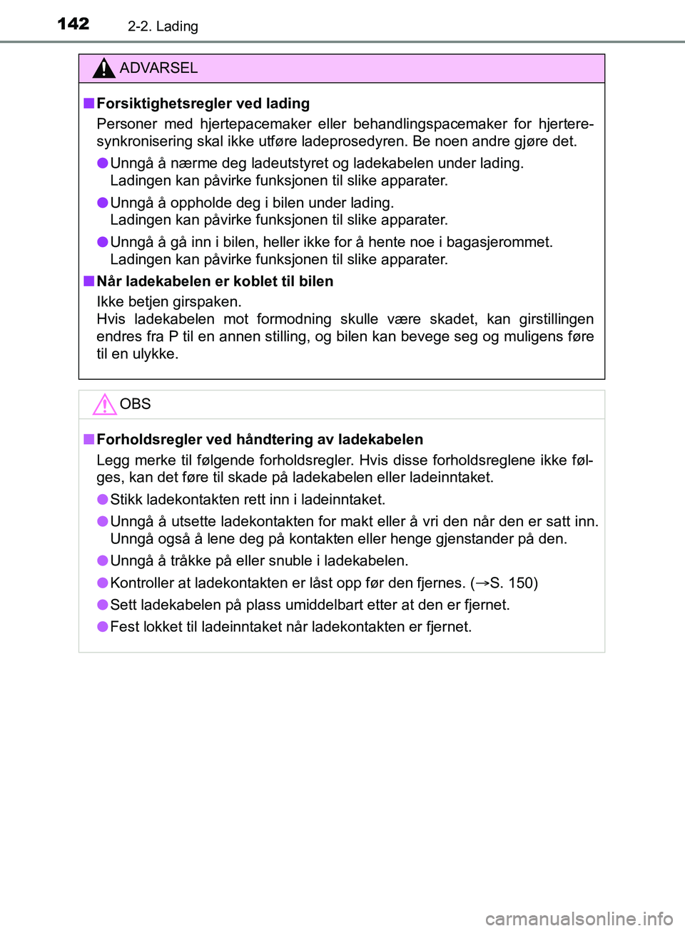 TOYOTA PRIUS PLUG-IN HYBRID 2018 Instruksjoner for bruk (in Norwegian) 1422-2. Lading
OM47C99NO
ADVARSEL
n Forsiktighetsregler ved lading
Personer med hjertepacemaker elle r behandlingspacemaker for hjertere-
synkronisering skal ikke utføre ladeprosedyren. Be noen andre TOYOTA PRIUS PLUG-IN HYBRID 2018 Instruksjoner for bruk (in Norwegian) 1422-2. Lading
OM47C99NO
ADVARSEL
n Forsiktighetsregler ved lading
Personer med hjertepacemaker elle r behandlingspacemaker for hjertere-
synkronisering skal ikke utføre ladeprosedyren. Be noen andre