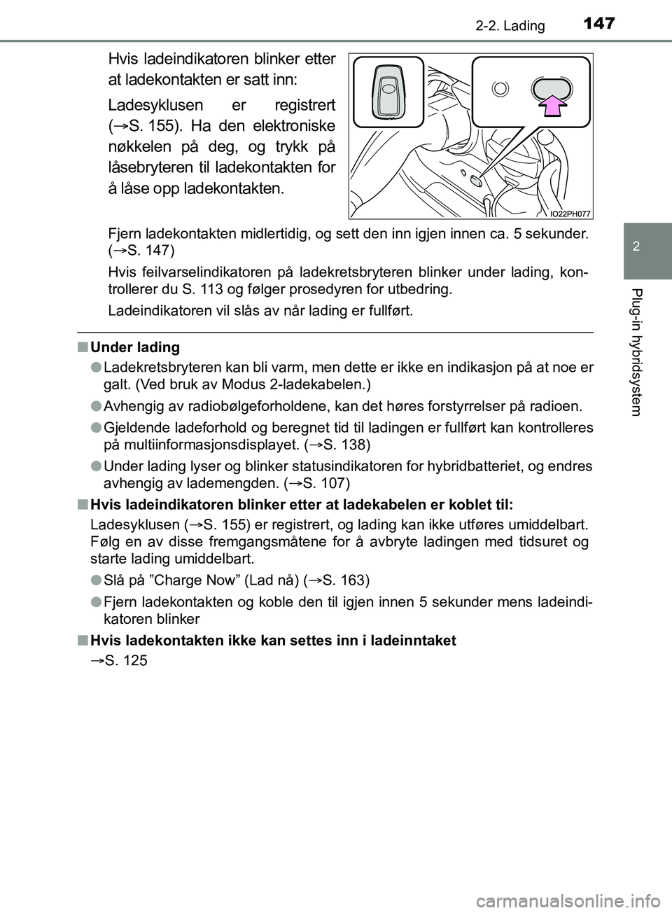 TOYOTA PRIUS PLUG-IN HYBRID 2018 Instruksjoner for bruk (in Norwegian) 1472-2. Lading
2
Plug-in hybridsystem
OM47C99NO
Hvis ladeindikatoren blinker etter
at ladekontakten er satt inn:
Ladesyklusen er registrert
( S. 155). Ha den elektroniske
nøkkelen på deg, og tryk TOYOTA PRIUS PLUG-IN HYBRID 2018 Instruksjoner for bruk (in Norwegian) 1472-2. Lading
2
Plug-in hybridsystem
OM47C99NO
Hvis ladeindikatoren blinker etter
at ladekontakten er satt inn:
Ladesyklusen er registrert
( S. 155). Ha den elektroniske
nøkkelen på deg, og tryk