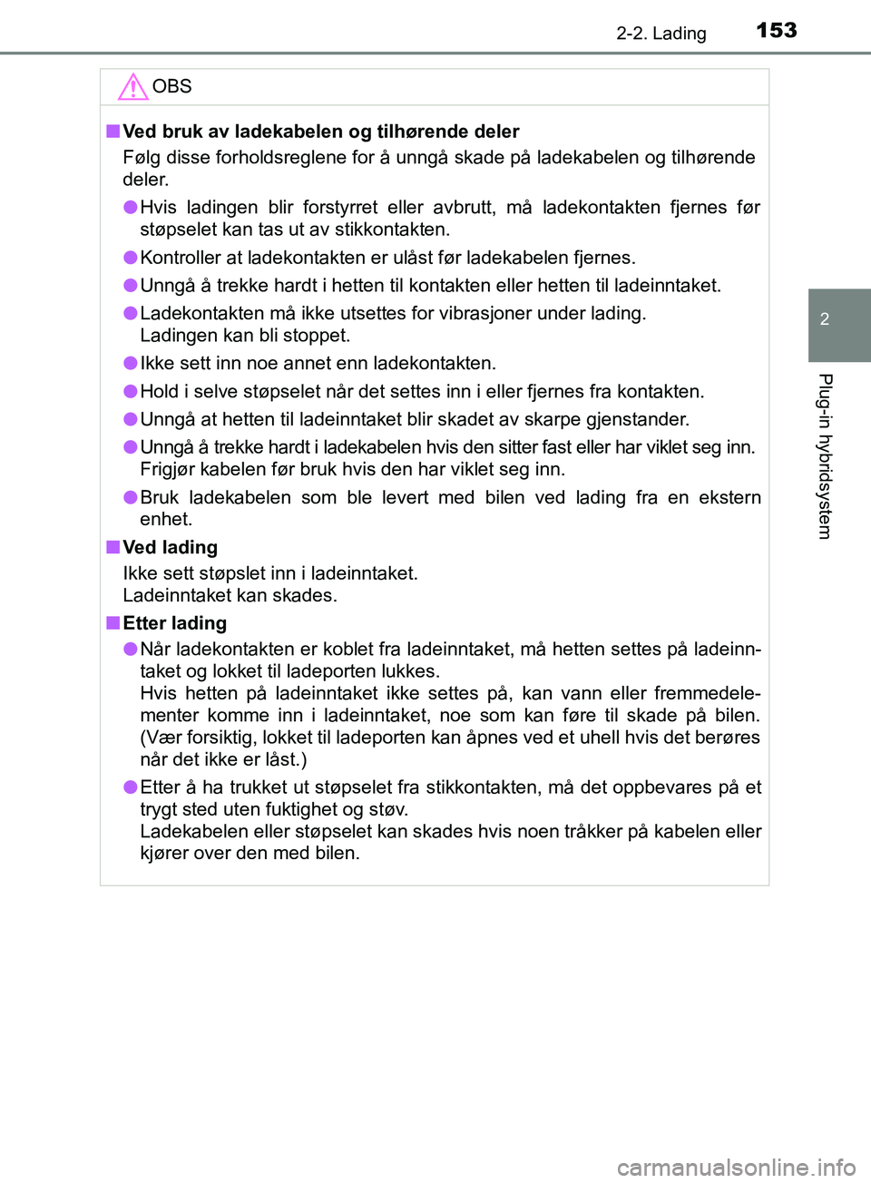 TOYOTA PRIUS PLUG-IN HYBRID 2018 Instruksjoner for bruk (in Norwegian) 1532-2. Lading
2
Plug-in hybridsystem
OM47C99NOOBS
n
Ved bruk av ladekabelen og tilhørende deler
Følg disse forholdsreglene for å unngå skade på ladekabelen og tilhørende
deler.
l Hvis ladingen TOYOTA PRIUS PLUG-IN HYBRID 2018 Instruksjoner for bruk (in Norwegian) 1532-2. Lading
2
Plug-in hybridsystem
OM47C99NOOBS
n
Ved bruk av ladekabelen og tilhørende deler
Følg disse forholdsreglene for å unngå skade på ladekabelen og tilhørende
deler.
l Hvis ladingen