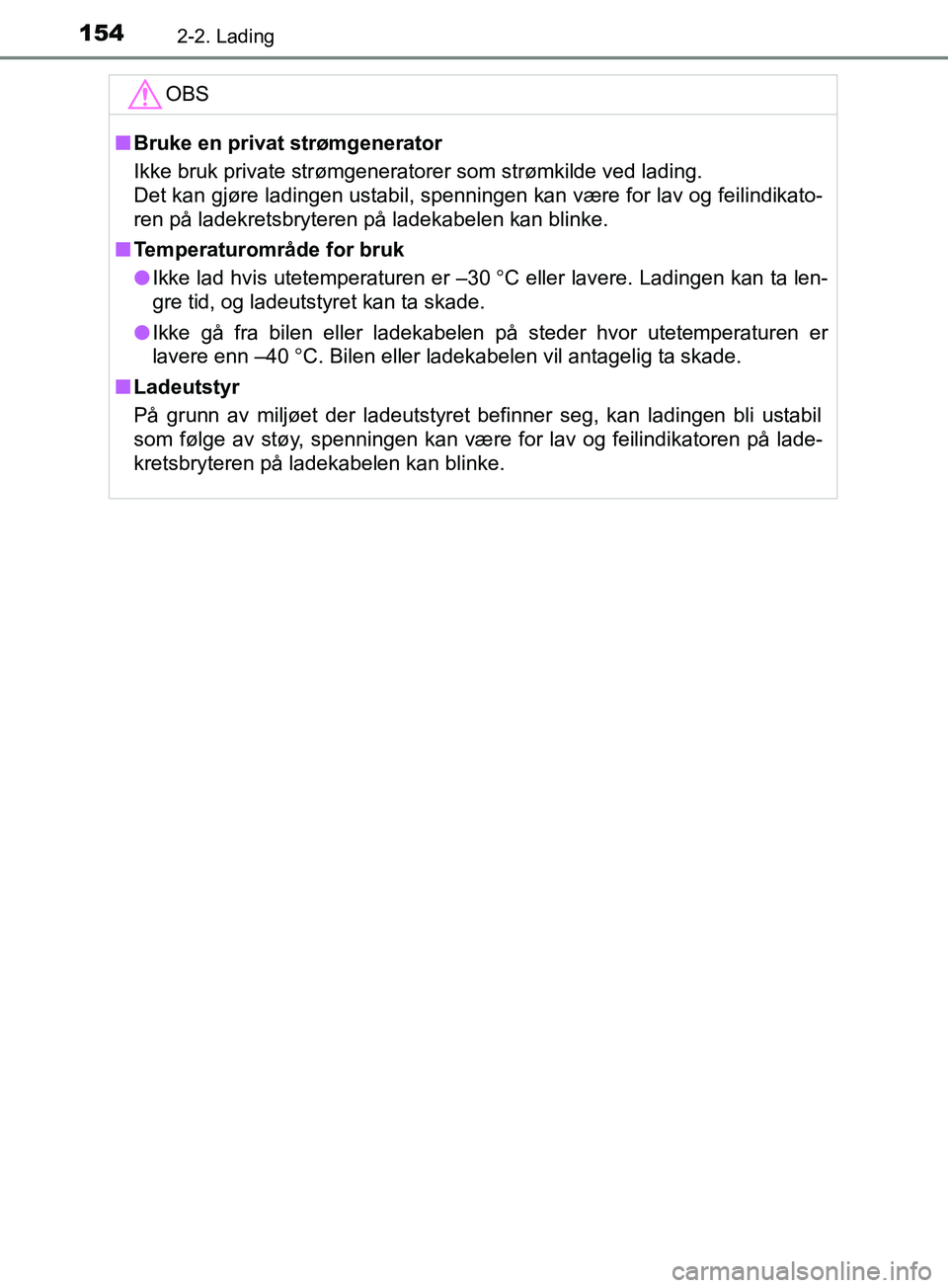 TOYOTA PRIUS PLUG-IN HYBRID 2018 Instruksjoner for bruk (in Norwegian) 1542-2. Lading
OM47C99NOOBS
n
Bruke en privat strømgenerator
Ikke bruk private strømgeneratorer som strømkilde ved lading.
Det kan gjøre ladingen ustabil, spenningen kan være for lav og feilindik TOYOTA PRIUS PLUG-IN HYBRID 2018 Instruksjoner for bruk (in Norwegian) 1542-2. Lading
OM47C99NOOBS
n
Bruke en privat strømgenerator
Ikke bruk private strømgeneratorer som strømkilde ved lading.
Det kan gjøre ladingen ustabil, spenningen kan være for lav og feilindik