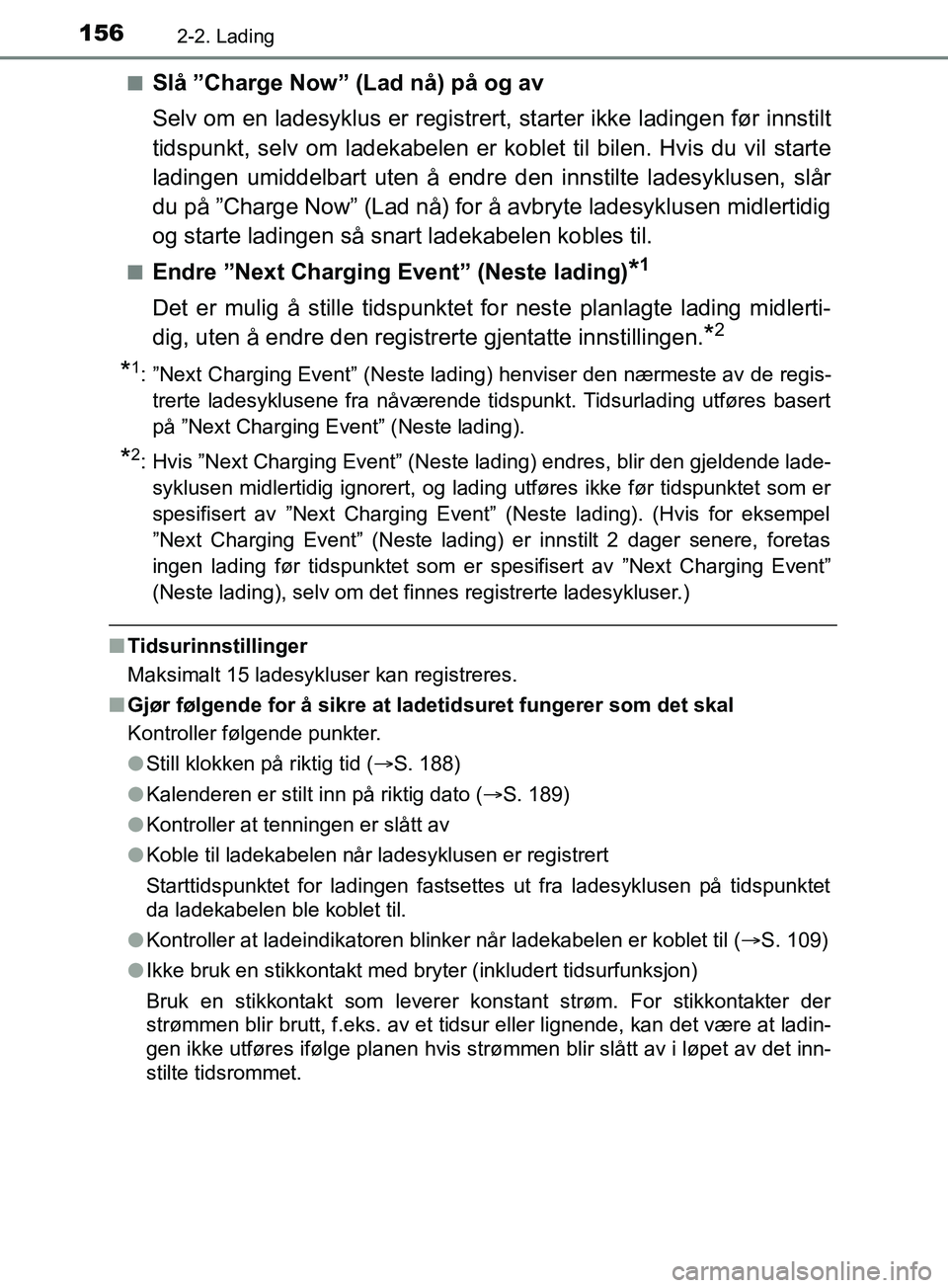 TOYOTA PRIUS PLUG-IN HYBRID 2018 Instruksjoner for bruk (in Norwegian) 1562-2. Lading
OM47C99NOn
Slå ”Charge Now” (Lad nå) på og av
Selv om en ladesyklus er registrert
, starter ikke ladingen før innstilt
tidspunkt, selv om ladekabelen er ko blet til bilen. Hvis TOYOTA PRIUS PLUG-IN HYBRID 2018 Instruksjoner for bruk (in Norwegian) 1562-2. Lading
OM47C99NOn
Slå ”Charge Now” (Lad nå) på og av
Selv om en ladesyklus er registrert
, starter ikke ladingen før innstilt
tidspunkt, selv om ladekabelen er ko blet til bilen. Hvis