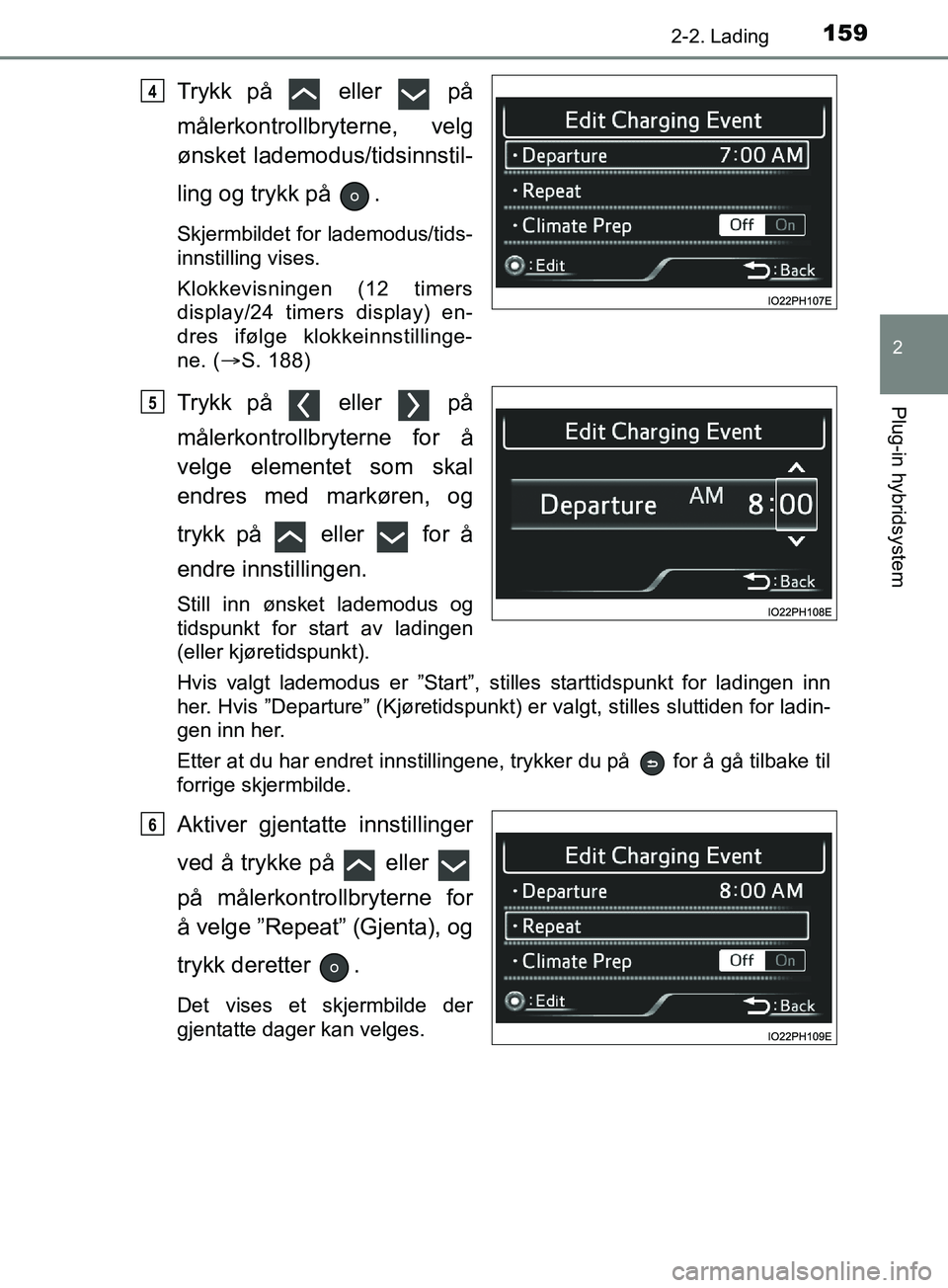 TOYOTA PRIUS PLUG-IN HYBRID 2018 Instruksjoner for bruk (in Norwegian) 1592-2. Lading
2
Plug-in hybridsystem
OM47C99NO
Trykk på eller på
målerkontrollbryterne, velg
ønsket lademodus/tidsinnstil-
ling og trykk på .
Skjermbildet for lademodus/tids-
innstilling vi TOYOTA PRIUS PLUG-IN HYBRID 2018 Instruksjoner for bruk (in Norwegian) 1592-2. Lading
2
Plug-in hybridsystem
OM47C99NO
Trykk på eller på
målerkontrollbryterne, velg
ønsket lademodus/tidsinnstil-
ling og trykk på .
Skjermbildet for lademodus/tids-
innstilling vi