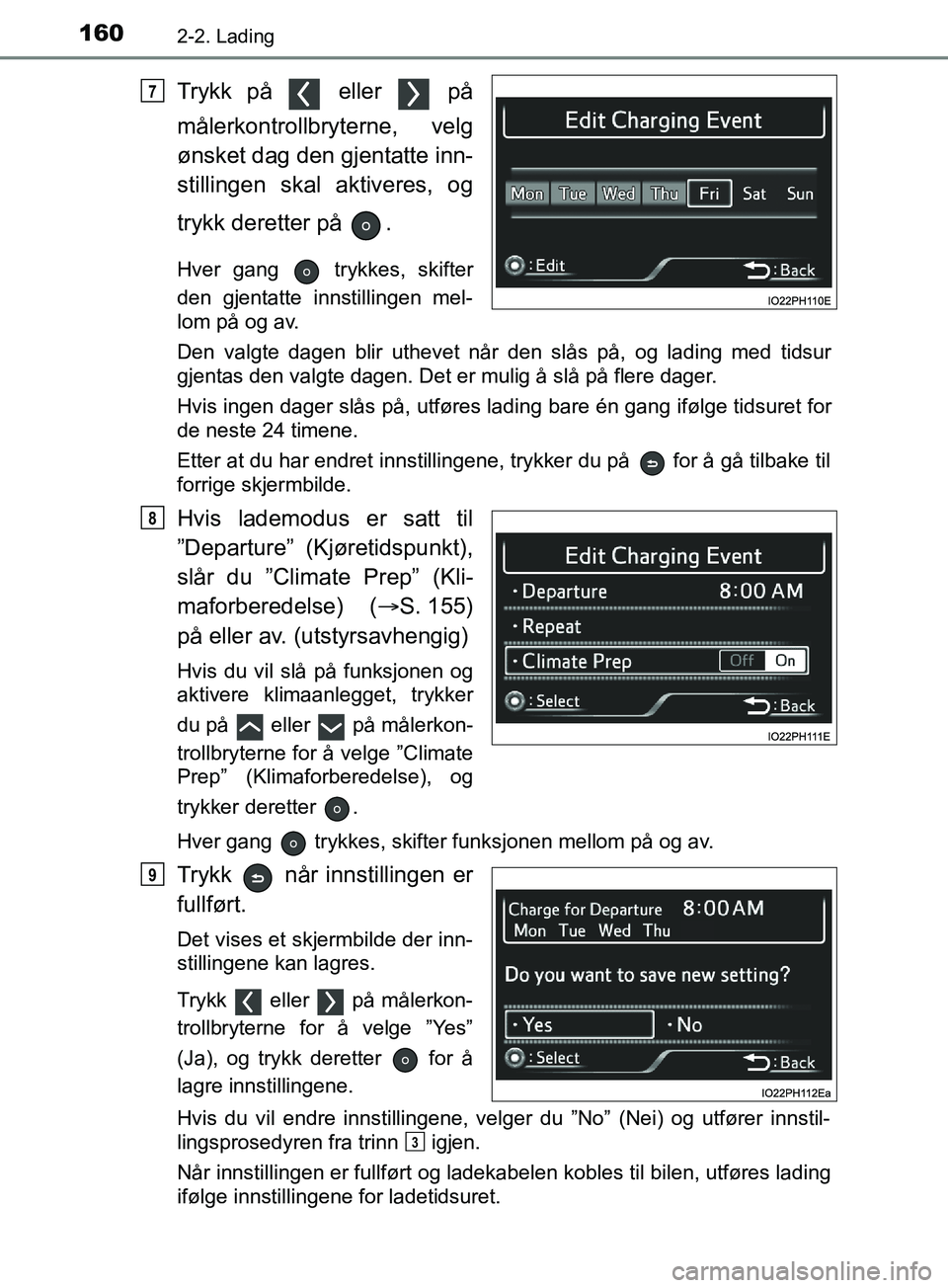 TOYOTA PRIUS PLUG-IN HYBRID 2018 Instruksjoner for bruk (in Norwegian) 1602-2. Lading
OM47C99NO
Trykk på eller på
målerkontrollbryterne, velg
ønsket dag den gjentatte inn-
stillingen skal aktiveres, og
trykk deretter på .
Hver gang trykkes, skifter
den gjenta TOYOTA PRIUS PLUG-IN HYBRID 2018 Instruksjoner for bruk (in Norwegian) 1602-2. Lading
OM47C99NO
Trykk på eller på
målerkontrollbryterne, velg
ønsket dag den gjentatte inn-
stillingen skal aktiveres, og
trykk deretter på .
Hver gang trykkes, skifter
den gjenta