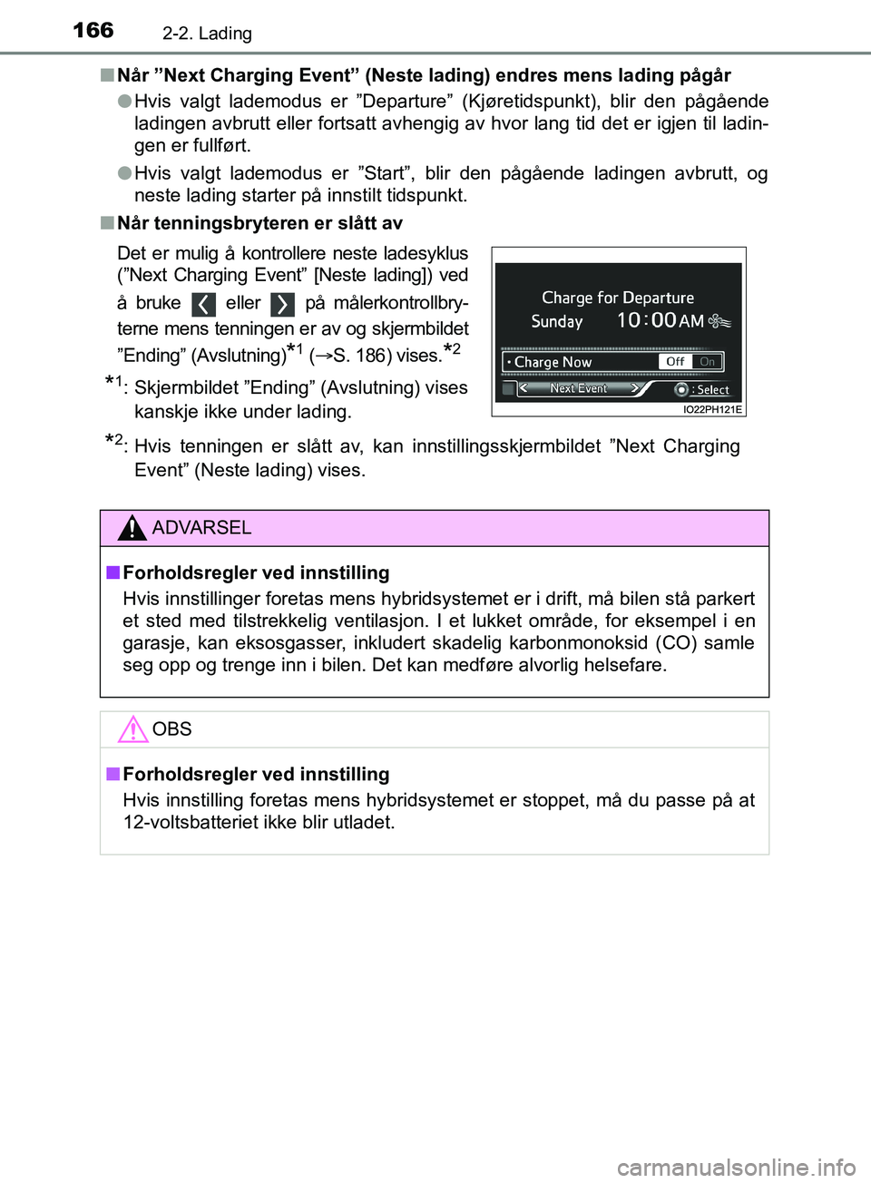 TOYOTA PRIUS PLUG-IN HYBRID 2018 Instruksjoner for bruk (in Norwegian) 1662-2. Lading
OM47C99NOn
Når ”Next Charging Event” (Neste la ding) endres mens lading pågår
l Hvis valgt lademodus er ”Departu re” (Kjøretidspunkt), blir den pågående
ladingen avbrutt e TOYOTA PRIUS PLUG-IN HYBRID 2018 Instruksjoner for bruk (in Norwegian) 1662-2. Lading
OM47C99NOn
Når ”Next Charging Event” (Neste la ding) endres mens lading pågår
l Hvis valgt lademodus er ”Departu re” (Kjøretidspunkt), blir den pågående
ladingen avbrutt e