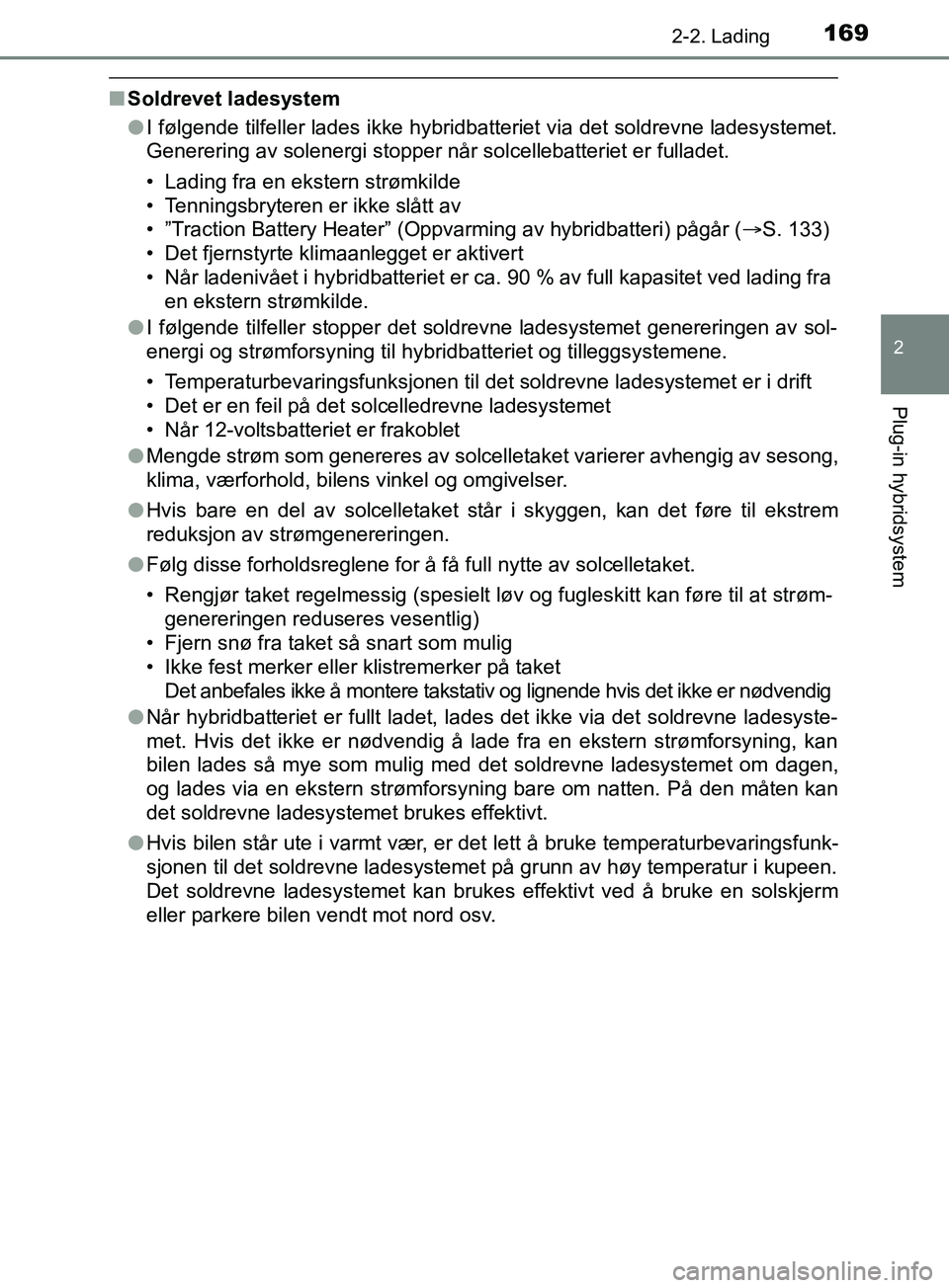 TOYOTA PRIUS PLUG-IN HYBRID 2018 Instruksjoner for bruk (in Norwegian) 1692-2. Lading
2
Plug-in hybridsystem
OM47C99NO
nSoldrevet ladesystem
lI følgende tilfeller lades ikke hybridbatteriet via det soldrevne ladesystemet.
Generering av solenergi stopper når solcellebat TOYOTA PRIUS PLUG-IN HYBRID 2018 Instruksjoner for bruk (in Norwegian) 1692-2. Lading
2
Plug-in hybridsystem
OM47C99NO
nSoldrevet ladesystem
lI følgende tilfeller lades ikke hybridbatteriet via det soldrevne ladesystemet.
Generering av solenergi stopper når solcellebat
