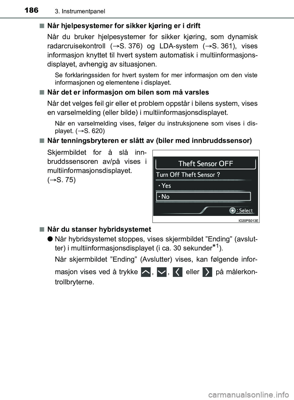 TOYOTA PRIUS PLUG-IN HYBRID 2018 Instruksjoner for bruk (in Norwegian) 1863. Instrumentpanel
OM47C99NOn
Når hjelpesystemer for sikker kjøring er i drift
Når du bruker hjelpesystemer for sikker kjøring, som dynamisk
radarcruisekontroll (
S. 376) og LDA-system ( TOYOTA PRIUS PLUG-IN HYBRID 2018 Instruksjoner for bruk (in Norwegian) 1863. Instrumentpanel
OM47C99NOn
Når hjelpesystemer for sikker kjøring er i drift
Når du bruker hjelpesystemer for sikker kjøring, som dynamisk
radarcruisekontroll (
S. 376) og LDA-system ( 