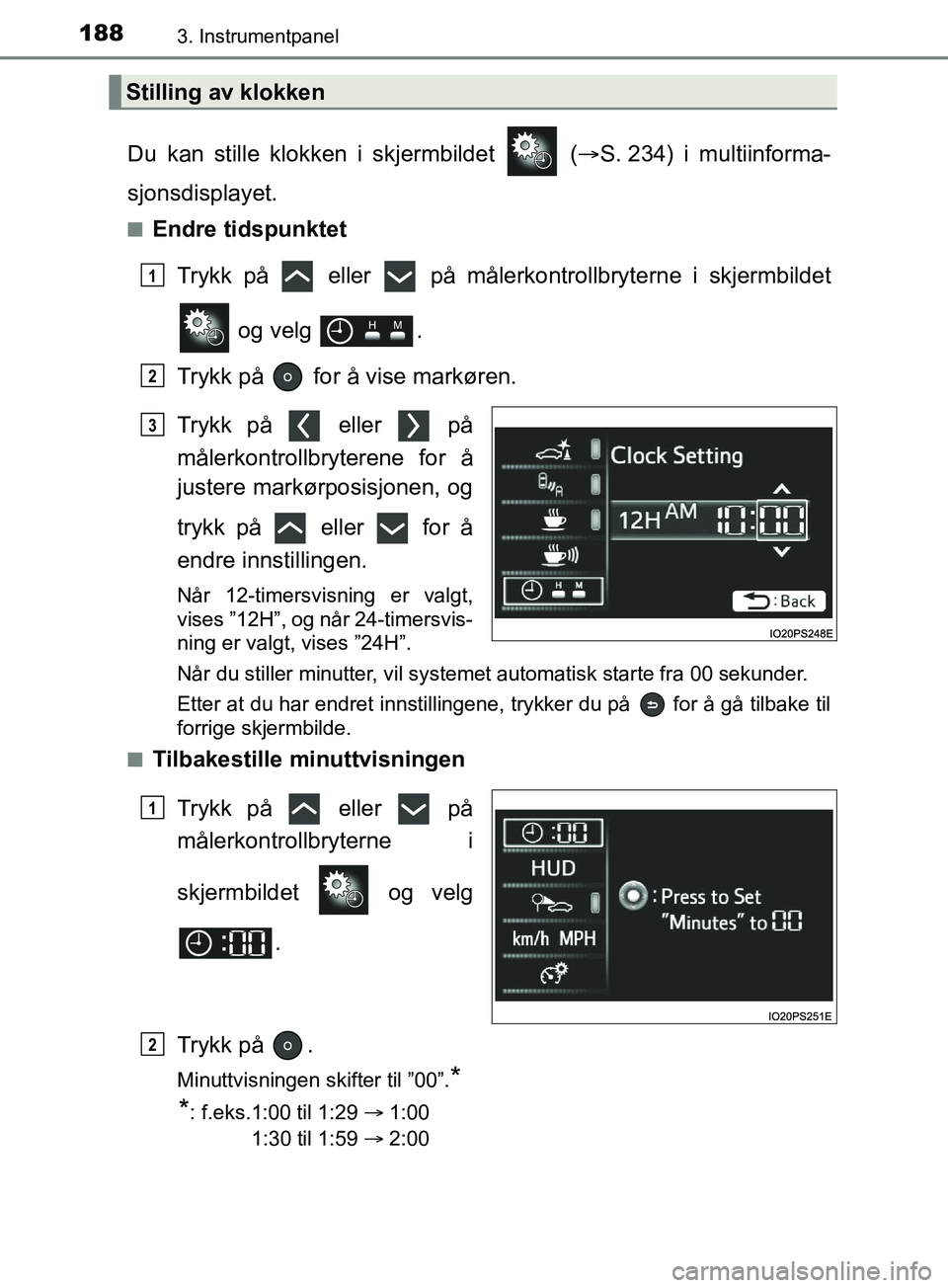 TOYOTA PRIUS PLUG-IN HYBRID 2018 Instruksjoner for bruk (in Norwegian) 1883. Instrumentpanel
OM47C99NO
Du kan stille klokken i skjermbildet (S. 234) i multiinforma-
sjonsdisplayet.
nEndre tidspunktet
Trykk på eller på målerk ontrollbryterne i skjermbildet
og TOYOTA PRIUS PLUG-IN HYBRID 2018 Instruksjoner for bruk (in Norwegian) 1883. Instrumentpanel
OM47C99NO
Du kan stille klokken i skjermbildet (S. 234) i multiinforma-
sjonsdisplayet.
nEndre tidspunktet
Trykk på eller på målerk ontrollbryterne i skjermbildet
og