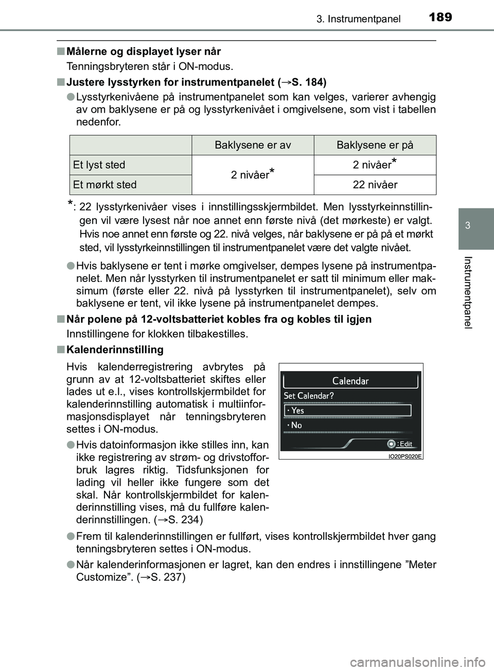 TOYOTA PRIUS PLUG-IN HYBRID 2018 Instruksjoner for bruk (in Norwegian) 1893. Instrumentpanel
3
Instrumentpanel
OM47C99NO
nMålerne og displayet lyser når
Tenningsbryteren står i ON-modus.
n Justere lysstyrken for instrumentpanelet ( S. 184)
l Lysstyrkenivåene på i TOYOTA PRIUS PLUG-IN HYBRID 2018 Instruksjoner for bruk (in Norwegian) 1893. Instrumentpanel
3
Instrumentpanel
OM47C99NO
nMålerne og displayet lyser når
Tenningsbryteren står i ON-modus.
n Justere lysstyrken for instrumentpanelet ( S. 184)
l Lysstyrkenivåene på i