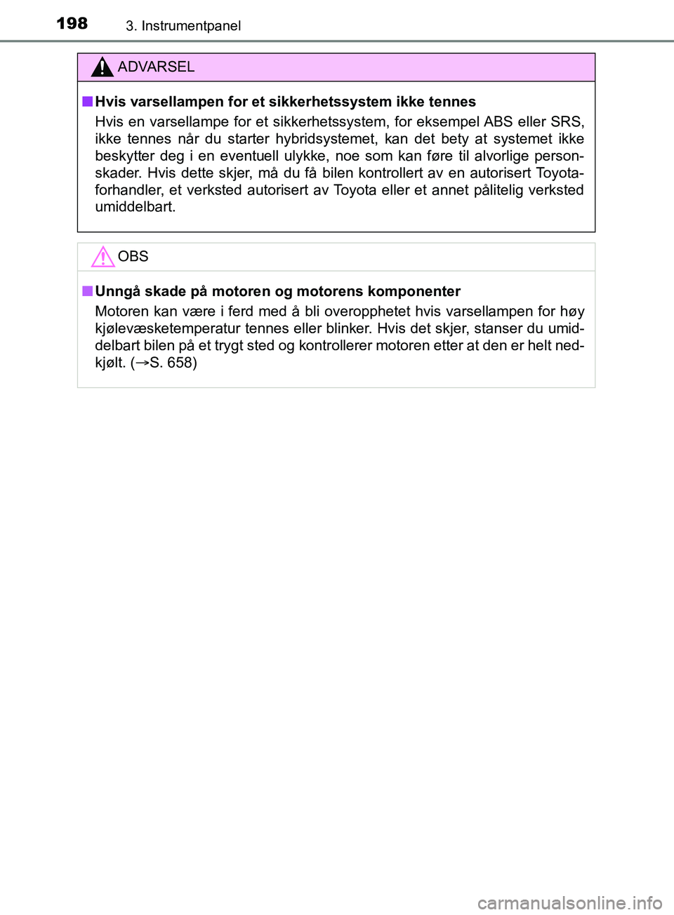 TOYOTA PRIUS PLUG-IN HYBRID 2018 Instruksjoner for bruk (in Norwegian) 1983. Instrumentpanel
OM47C99NO
ADVARSEL
n Hvis varsellampen for et sikkerhetssystem ikke tennes
Hvis en varsellampe for et sikkerhetssystem, for eksempel ABS eller SRS,
ikke tennes når du starter hy TOYOTA PRIUS PLUG-IN HYBRID 2018 Instruksjoner for bruk (in Norwegian) 1983. Instrumentpanel
OM47C99NO
ADVARSEL
n Hvis varsellampen for et sikkerhetssystem ikke tennes
Hvis en varsellampe for et sikkerhetssystem, for eksempel ABS eller SRS,
ikke tennes når du starter hy