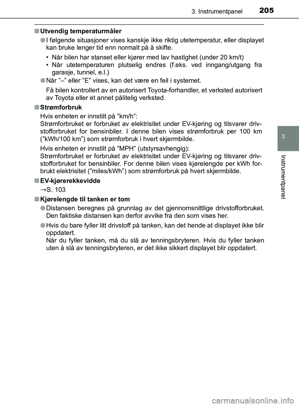 TOYOTA PRIUS PLUG-IN HYBRID 2018 Instruksjoner for bruk (in Norwegian) 2053. Instrumentpanel
3
Instrumentpanel
OM47C99NO
nUtvendig temperaturmåler
lI følgende situasjoner vises kanskje ikke riktig utetemperatur, eller displayet
kan bruke lenger tid enn normalt på å s TOYOTA PRIUS PLUG-IN HYBRID 2018 Instruksjoner for bruk (in Norwegian) 2053. Instrumentpanel
3
Instrumentpanel
OM47C99NO
nUtvendig temperaturmåler
lI følgende situasjoner vises kanskje ikke riktig utetemperatur, eller displayet
kan bruke lenger tid enn normalt på å s