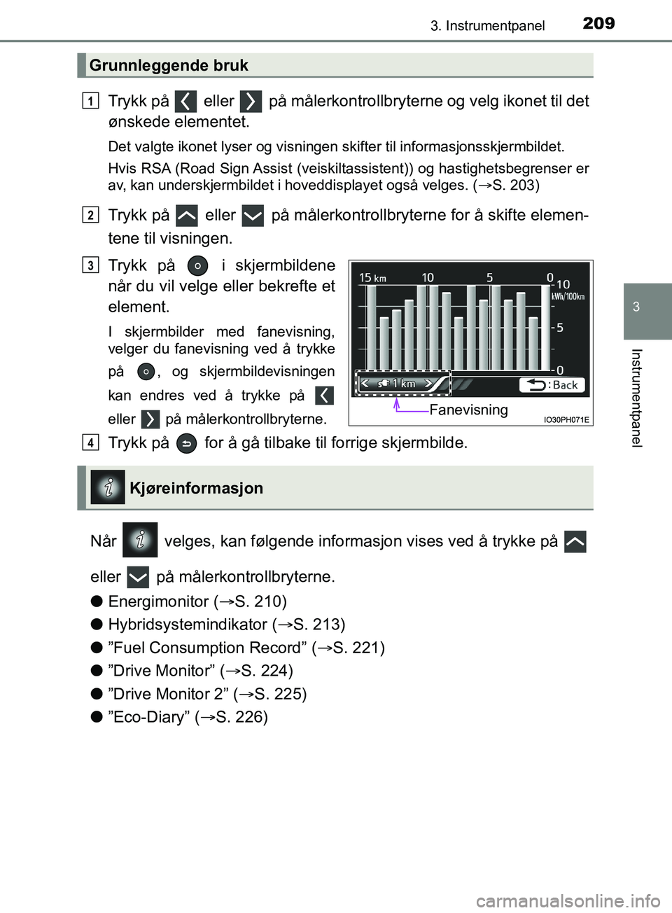 TOYOTA PRIUS PLUG-IN HYBRID 2018 Instruksjoner for bruk (in Norwegian) 2093. Instrumentpanel
3
Instrumentpanel
OM47C99NO
Trykk på eller på målerkontrollbryterne og velg ikonet til det
ønskede elementet.
Det valgte ikonet lyser og visningen skifter til informasjon TOYOTA PRIUS PLUG-IN HYBRID 2018 Instruksjoner for bruk (in Norwegian) 2093. Instrumentpanel
3
Instrumentpanel
OM47C99NO
Trykk på eller på målerkontrollbryterne og velg ikonet til det
ønskede elementet.
Det valgte ikonet lyser og visningen skifter til informasjon