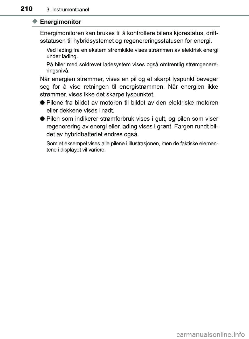 TOYOTA PRIUS PLUG-IN HYBRID 2018 Instruksjoner for bruk (in Norwegian) 2103. Instrumentpanel
OM47C99NO
uEnergimonitor
Energimonitoren kan brukes til å kontrollere bilens kjørestatus, drift-
sstatusen til hybridsystemet og regenereringsstatusen for energi.
Ved lading fr TOYOTA PRIUS PLUG-IN HYBRID 2018 Instruksjoner for bruk (in Norwegian) 2103. Instrumentpanel
OM47C99NO
uEnergimonitor
Energimonitoren kan brukes til å kontrollere bilens kjørestatus, drift-
sstatusen til hybridsystemet og regenereringsstatusen for energi.
Ved lading fr