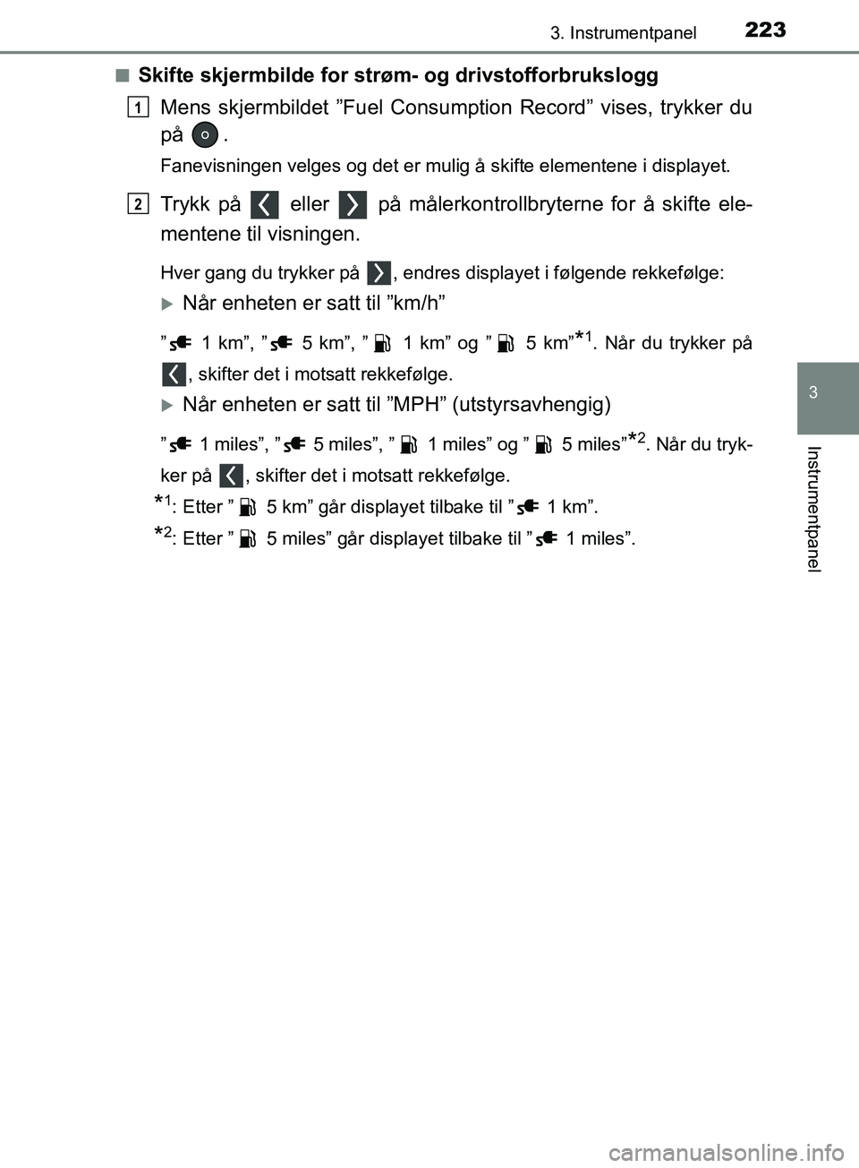 TOYOTA PRIUS PLUG-IN HYBRID 2018 Instruksjoner for bruk (in Norwegian) 2233. Instrumentpanel
3
Instrumentpanel
OM47C99NOn
Skifte skjermbilde for strøm- og drivstofforbrukslogg
Mens skjermbildet ”Fuel Consum ption Record” vises, trykker du
på .
Fanevisningen velges TOYOTA PRIUS PLUG-IN HYBRID 2018 Instruksjoner for bruk (in Norwegian) 2233. Instrumentpanel
3
Instrumentpanel
OM47C99NOn
Skifte skjermbilde for strøm- og drivstofforbrukslogg
Mens skjermbildet ”Fuel Consum ption Record” vises, trykker du
på .
Fanevisningen velges
