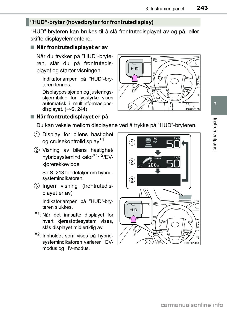 TOYOTA PRIUS PLUG-IN HYBRID 2018 Instruksjoner for bruk (in Norwegian) 2433. Instrumentpanel
3
Instrumentpanel
OM47C99NO
”HUD”-bryteren kan brukes til å slå frontrutedisplayet av og på, eller
skifte displayelementene.
nNår frontrutedisplayet er av
Når du trykker TOYOTA PRIUS PLUG-IN HYBRID 2018 Instruksjoner for bruk (in Norwegian) 2433. Instrumentpanel
3
Instrumentpanel
OM47C99NO
”HUD”-bryteren kan brukes til å slå frontrutedisplayet av og på, eller
skifte displayelementene.
nNår frontrutedisplayet er av
Når du trykker