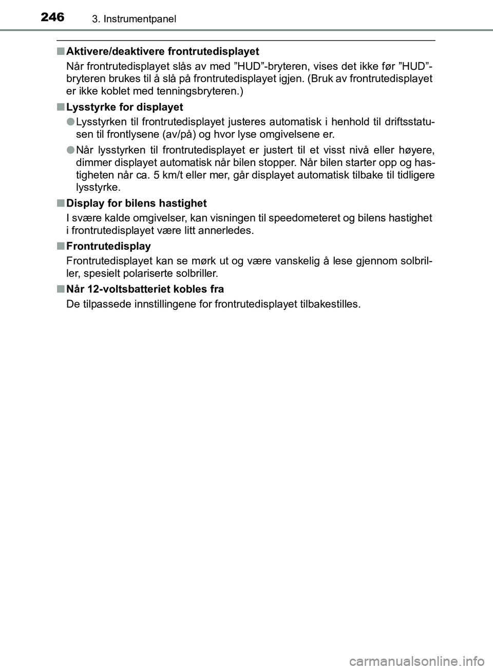 TOYOTA PRIUS PLUG-IN HYBRID 2018 Instruksjoner for bruk (in Norwegian) 2463. Instrumentpanel
OM47C99NO
nAktivere/deaktivere frontrutedisplayet
Når frontrutedisplayet slås av med ”HUD”-bryteren, vises det ikke før ”HUD”-
bryteren brukes til å slå på frontrut TOYOTA PRIUS PLUG-IN HYBRID 2018 Instruksjoner for bruk (in Norwegian) 2463. Instrumentpanel
OM47C99NO
nAktivere/deaktivere frontrutedisplayet
Når frontrutedisplayet slås av med ”HUD”-bryteren, vises det ikke før ”HUD”-
bryteren brukes til å slå på frontrut