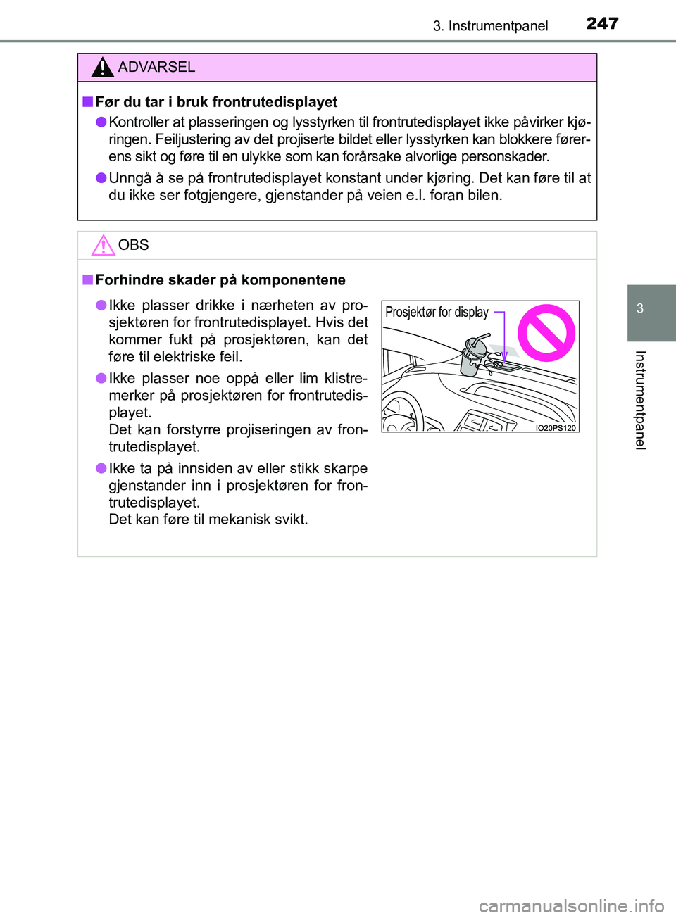TOYOTA PRIUS PLUG-IN HYBRID 2018 Instruksjoner for bruk (in Norwegian) 2473. Instrumentpanel
3
Instrumentpanel
OM47C99NO
ADVARSEL
n Før du tar i bruk frontrutedisplayet
l Kontroller at plasseringen og lysstyrken til frontrutedisplayet ikke påvirker kjø-
ringen. Feilju TOYOTA PRIUS PLUG-IN HYBRID 2018 Instruksjoner for bruk (in Norwegian) 2473. Instrumentpanel
3
Instrumentpanel
OM47C99NO
ADVARSEL
n Før du tar i bruk frontrutedisplayet
l Kontroller at plasseringen og lysstyrken til frontrutedisplayet ikke påvirker kjø-
ringen. Feilju