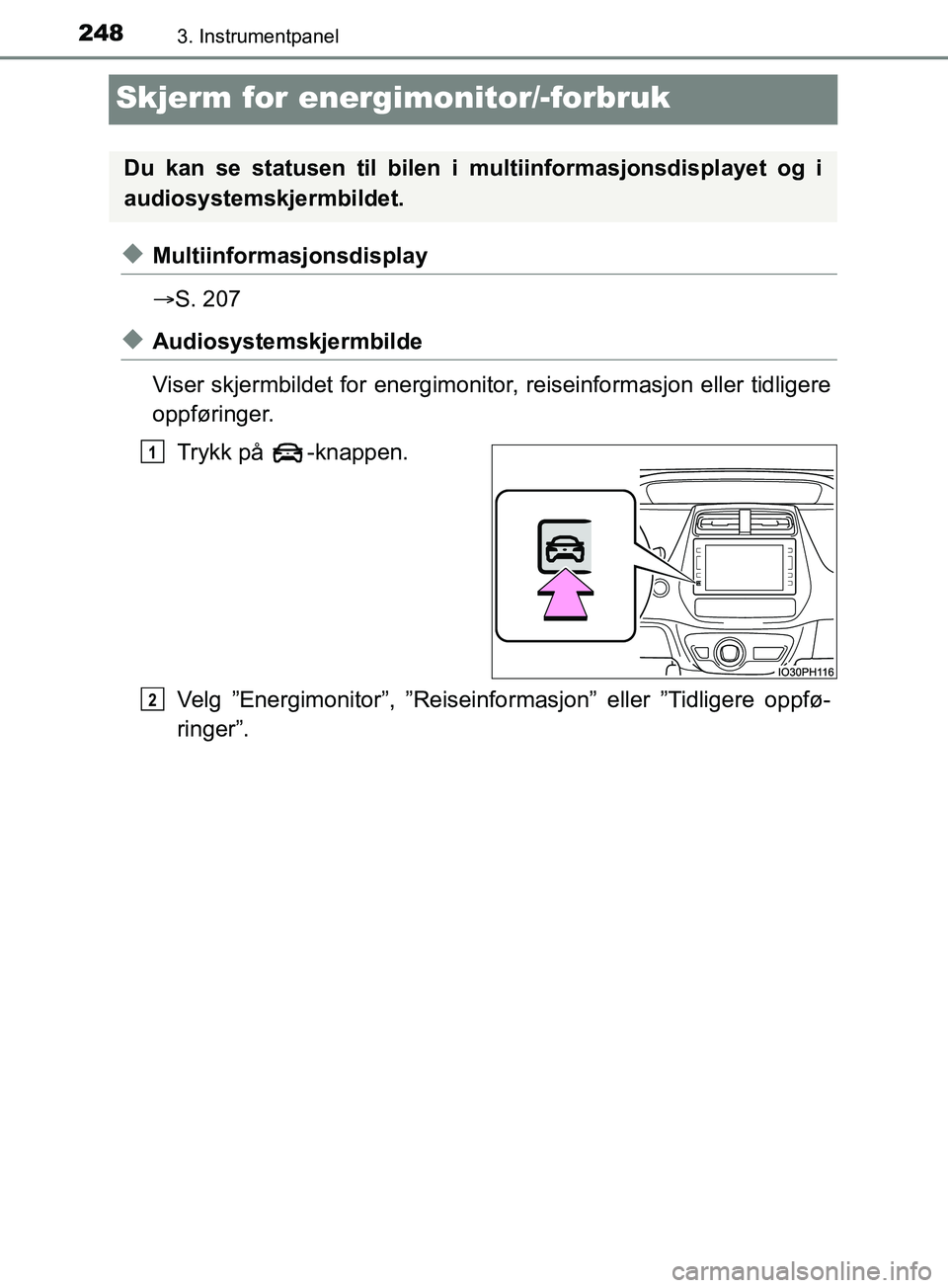TOYOTA PRIUS PLUG-IN HYBRID 2018 Instruksjoner for bruk (in Norwegian) 2483. Instrumentpanel
OM47C99NO
Skjerm for energimonitor/-forbruk
uMultiinformasjonsdisplay
S. 207
uAudiosystemskjermbilde
Viser skjermbildet for energimonitor, reiseinformasjon eller tidligere
opp TOYOTA PRIUS PLUG-IN HYBRID 2018 Instruksjoner for bruk (in Norwegian) 2483. Instrumentpanel
OM47C99NO
Skjerm for energimonitor/-forbruk
uMultiinformasjonsdisplay
S. 207
uAudiosystemskjermbilde
Viser skjermbildet for energimonitor, reiseinformasjon eller tidligere
opp
