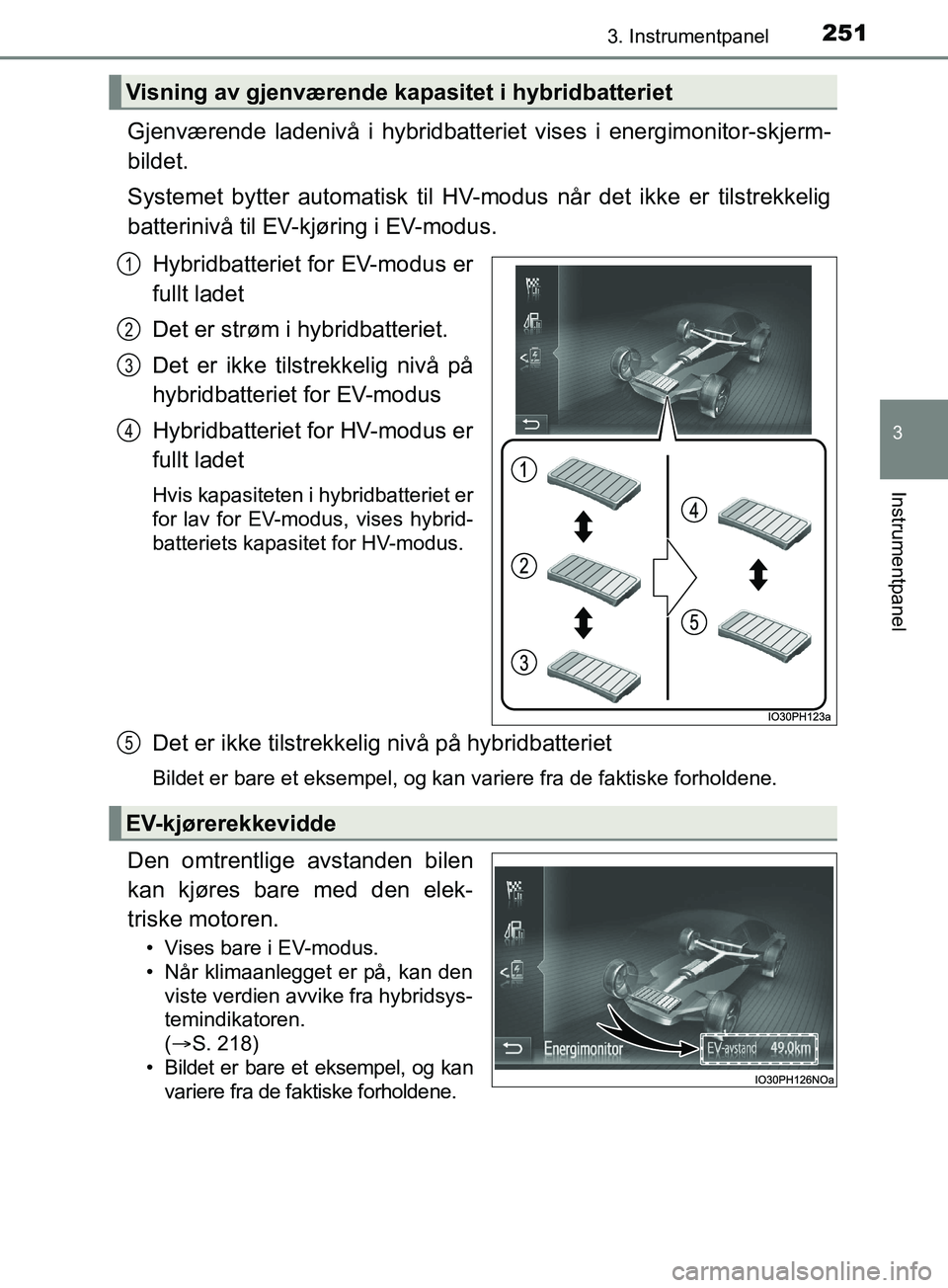 TOYOTA PRIUS PLUG-IN HYBRID 2018 Instruksjoner for bruk (in Norwegian) 2513. Instrumentpanel
3
Instrumentpanel
OM47C99NO
Gjenværende ladenivå i hybridbatteriet vises i energimonitor-skjerm-
bildet.
Systemet bytter automatisk til HV-m odus når det ikke er tilstrekkelig TOYOTA PRIUS PLUG-IN HYBRID 2018 Instruksjoner for bruk (in Norwegian) 2513. Instrumentpanel
3
Instrumentpanel
OM47C99NO
Gjenværende ladenivå i hybridbatteriet vises i energimonitor-skjerm-
bildet.
Systemet bytter automatisk til HV-m odus når det ikke er tilstrekkelig