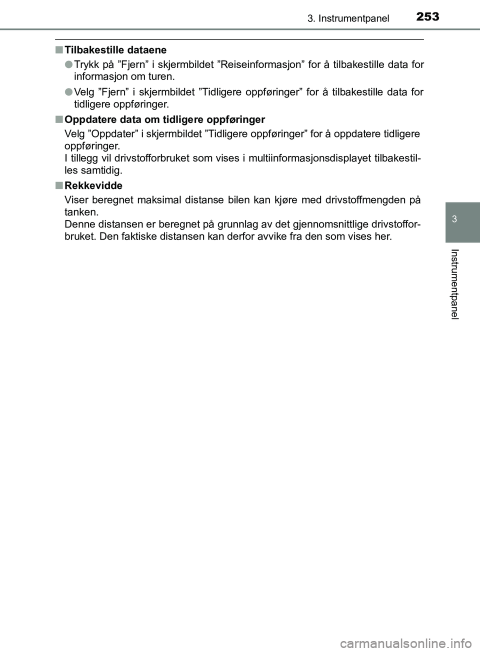 TOYOTA PRIUS PLUG-IN HYBRID 2018 Instruksjoner for bruk (in Norwegian) 2533. Instrumentpanel
3
Instrumentpanel
OM47C99NO
nTilbakestille dataene
lTrykk på ”Fjern” i skjermbildet ”Reiseinformasjon” for å tilbakestille data for
informasjon om turen.
l Velg ”Fjer TOYOTA PRIUS PLUG-IN HYBRID 2018 Instruksjoner for bruk (in Norwegian) 2533. Instrumentpanel
3
Instrumentpanel
OM47C99NO
nTilbakestille dataene
lTrykk på ”Fjern” i skjermbildet ”Reiseinformasjon” for å tilbakestille data for
informasjon om turen.
l Velg ”Fjer