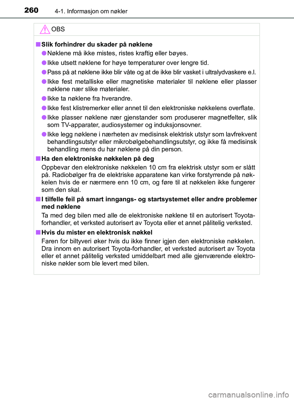 TOYOTA PRIUS PLUG-IN HYBRID 2018 Instruksjoner for bruk (in Norwegian) 2604-1. Informasjon om nøkler
OM47C99NOOBS
n
Slik forhindrer du skader på nøklene
l Nøklene må ikke mistes, ristes kraftig eller bøyes.
l Ikke utsett nøklene for høye temperaturer over lengre TOYOTA PRIUS PLUG-IN HYBRID 2018 Instruksjoner for bruk (in Norwegian) 2604-1. Informasjon om nøkler
OM47C99NOOBS
n
Slik forhindrer du skader på nøklene
l Nøklene må ikke mistes, ristes kraftig eller bøyes.
l Ikke utsett nøklene for høye temperaturer over lengre