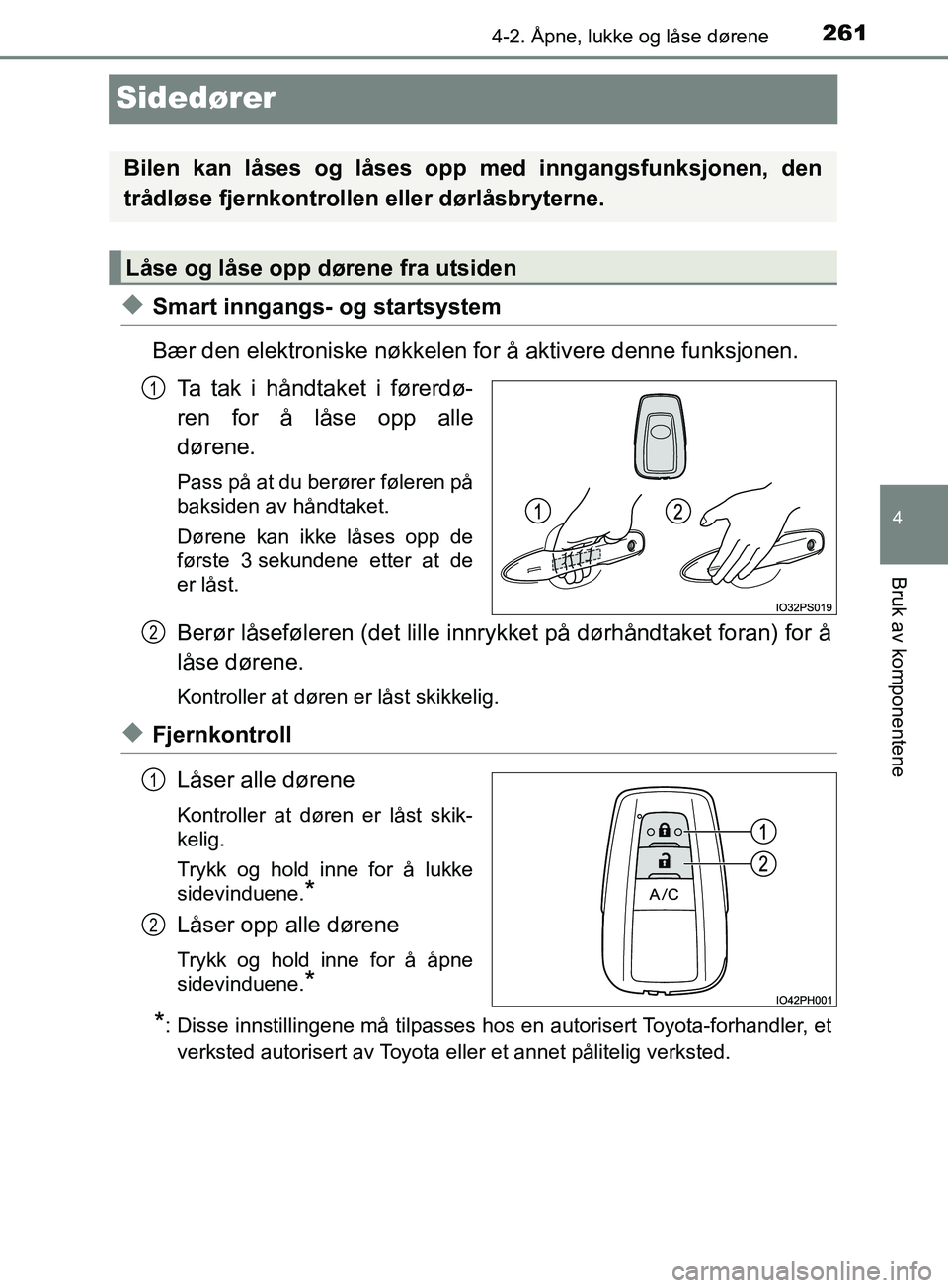 TOYOTA PRIUS PLUG-IN HYBRID 2018 Instruksjoner for bruk (in Norwegian) 2614-2. Åpne, lukke og låse dørene
OM47C99NO
4
Bruk av komponentene
Sidedører
uSmart inngangs- og startsystem
Bær den elektroniske nøkkelen for å aktivere denne funksjonen.Ta tak i håndtaket i TOYOTA PRIUS PLUG-IN HYBRID 2018 Instruksjoner for bruk (in Norwegian) 2614-2. Åpne, lukke og låse dørene
OM47C99NO
4
Bruk av komponentene
Sidedører
uSmart inngangs- og startsystem
Bær den elektroniske nøkkelen for å aktivere denne funksjonen.Ta tak i håndtaket i