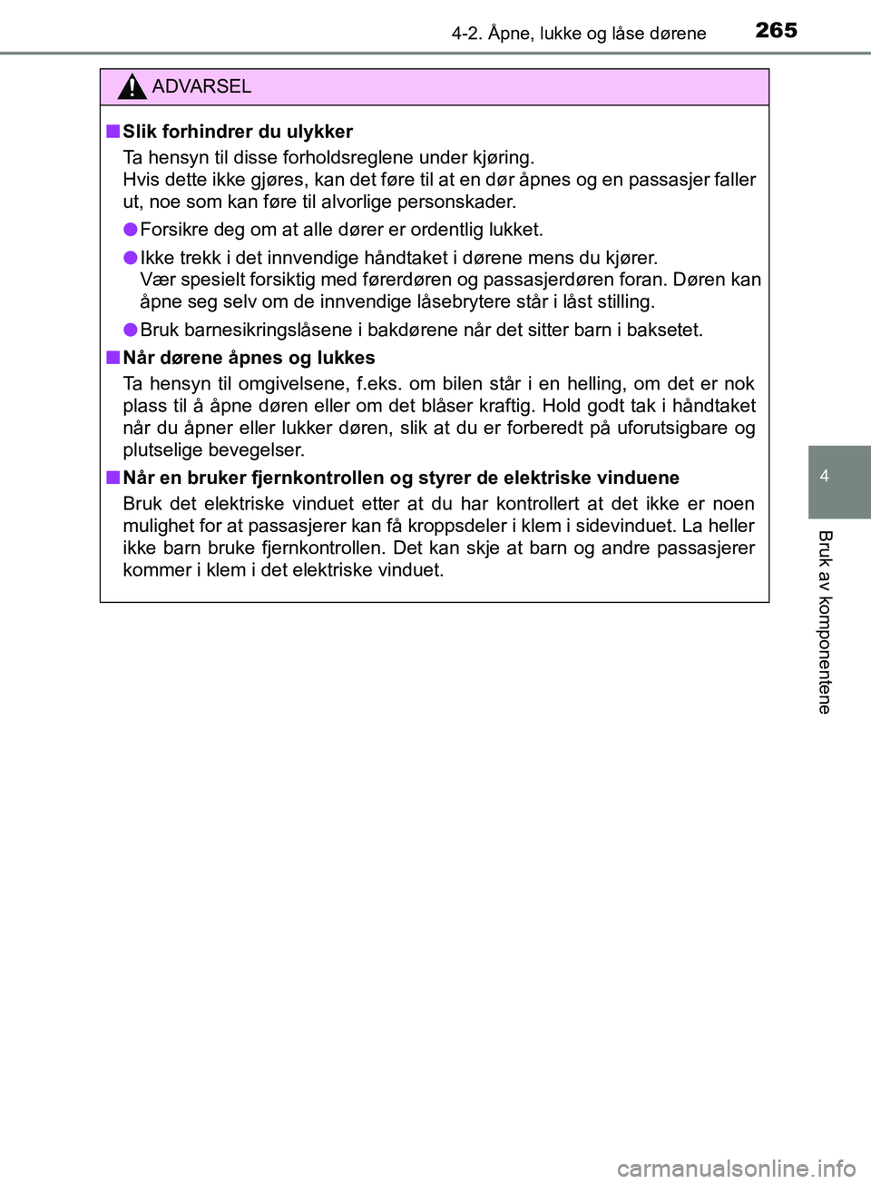 TOYOTA PRIUS PLUG-IN HYBRID 2018 Instruksjoner for bruk (in Norwegian) 2654-2. Åpne, lukke og låse dørene
OM47C99NO
4
Bruk av komponentene
ADVARSEL
n Slik forhindrer du ulykker
Ta hensyn til disse forholdsreglene under kjøring.
Hvis dette ikke gjøres, kan det føre TOYOTA PRIUS PLUG-IN HYBRID 2018 Instruksjoner for bruk (in Norwegian) 2654-2. Åpne, lukke og låse dørene
OM47C99NO
4
Bruk av komponentene
ADVARSEL
n Slik forhindrer du ulykker
Ta hensyn til disse forholdsreglene under kjøring.
Hvis dette ikke gjøres, kan det føre