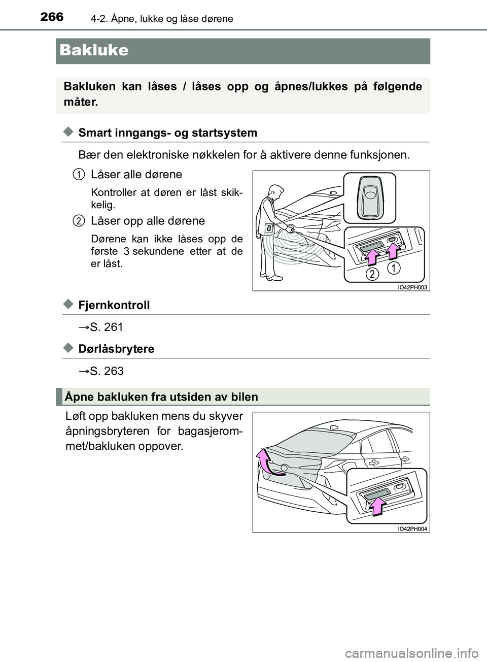TOYOTA PRIUS PLUG-IN HYBRID 2018 Instruksjoner for bruk (in Norwegian) 2664-2. Åpne, lukke og låse dørene
OM47C99NO
Bakluke
uSmart inngangs- og startsystem
Bær den elektroniske nøkkelen for å aktivere denne funksjonen.Låser alle dørene
Kontroller at døren er lå TOYOTA PRIUS PLUG-IN HYBRID 2018 Instruksjoner for bruk (in Norwegian) 2664-2. Åpne, lukke og låse dørene
OM47C99NO
Bakluke
uSmart inngangs- og startsystem
Bær den elektroniske nøkkelen for å aktivere denne funksjonen.Låser alle dørene
Kontroller at døren er lå
