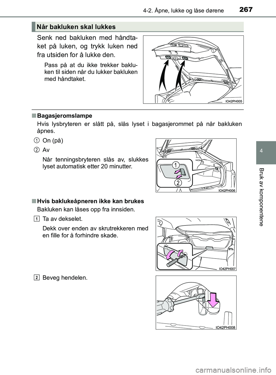 TOYOTA PRIUS PLUG-IN HYBRID 2018 Instruksjoner for bruk (in Norwegian) 2674-2. Åpne, lukke og låse dørene
OM47C99NO
4
Bruk av komponentene
Senk ned bakluken med håndta-
ket på luken, og trykk luken ned
fra utsiden for å lukke den.
Pass på at du ikke trekker baklu- TOYOTA PRIUS PLUG-IN HYBRID 2018 Instruksjoner for bruk (in Norwegian) 2674-2. Åpne, lukke og låse dørene
OM47C99NO
4
Bruk av komponentene
Senk ned bakluken med håndta-
ket på luken, og trykk luken ned
fra utsiden for å lukke den.
Pass på at du ikke trekker baklu-