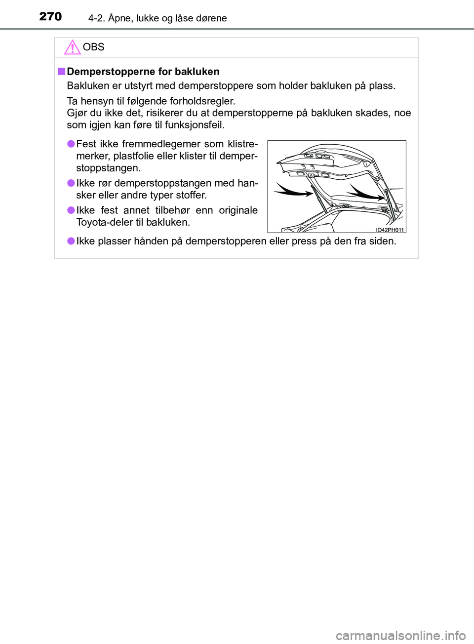 TOYOTA PRIUS PLUG-IN HYBRID 2018 Instruksjoner for bruk (in Norwegian) 2704-2. Åpne, lukke og låse dørene
OM47C99NOOBS
n
Demperstopperne for bakluken
Bakluken er utstyrt med demperstoppere som holder bakluken på plass.
Ta hensyn til følgende forholdsregler.
Gjør du TOYOTA PRIUS PLUG-IN HYBRID 2018 Instruksjoner for bruk (in Norwegian) 2704-2. Åpne, lukke og låse dørene
OM47C99NOOBS
n
Demperstopperne for bakluken
Bakluken er utstyrt med demperstoppere som holder bakluken på plass.
Ta hensyn til følgende forholdsregler.
Gjør du