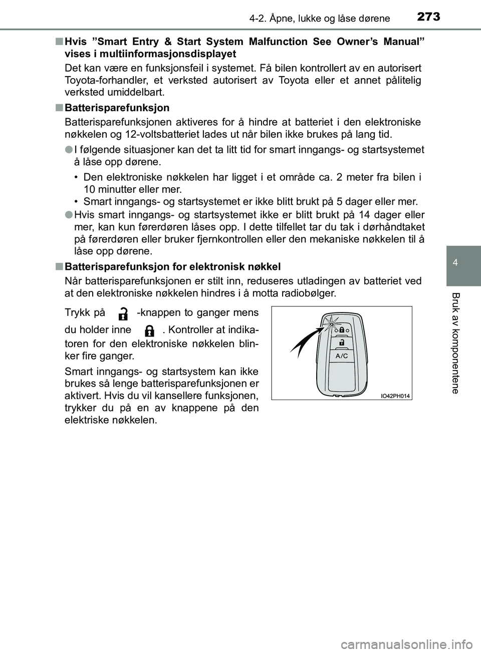 TOYOTA PRIUS PLUG-IN HYBRID 2018 Instruksjoner for bruk (in Norwegian) 2734-2. Åpne, lukke og låse dørene
OM47C99NO
4
Bruk av komponentene
nHvis ”Smart Entry & Start System Malfunction See Owner’s Manual”
vises i multiinformasjonsdisplayet
Det kan være en funk TOYOTA PRIUS PLUG-IN HYBRID 2018 Instruksjoner for bruk (in Norwegian) 2734-2. Åpne, lukke og låse dørene
OM47C99NO
4
Bruk av komponentene
nHvis ”Smart Entry & Start System Malfunction See Owner’s Manual”
vises i multiinformasjonsdisplayet
Det kan være en funk